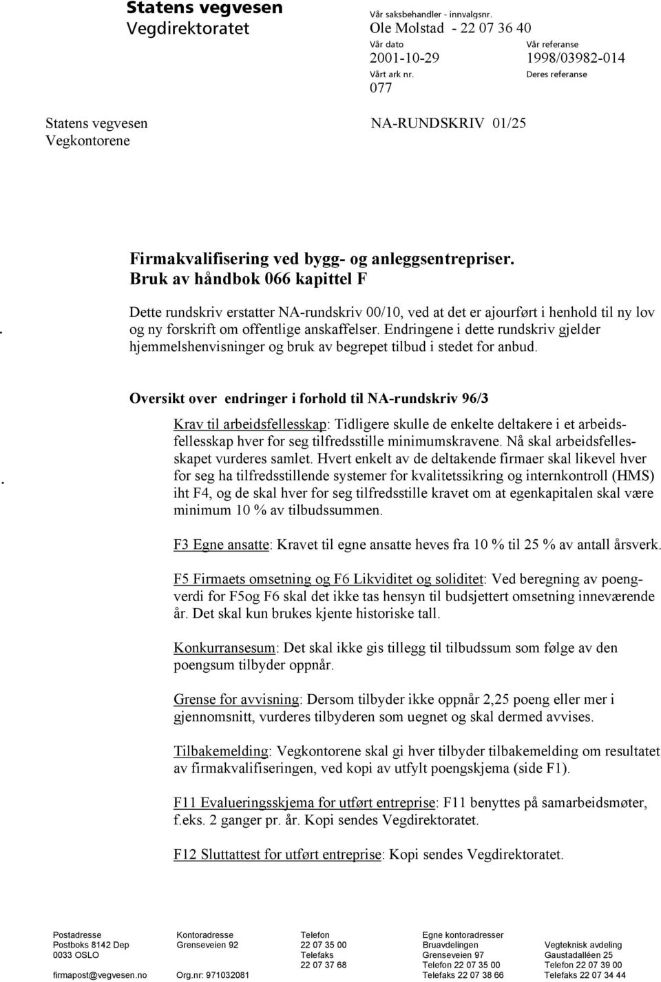 Bruk av håndbok 066 kapittel F Dette rundskriv erstatter NA-rundskriv 00/10, ved at det er ajourført i henhold til ny lov og ny forskrift om offentlige anskaffelser.