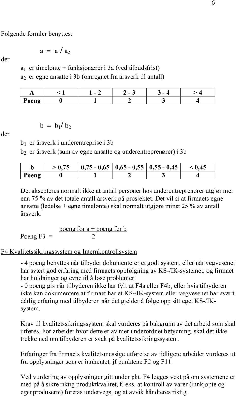 normalt ikke at antall personer hos underentreprenører utgjør mer enn 75 % av det totale antall årsverk på prosjektet.