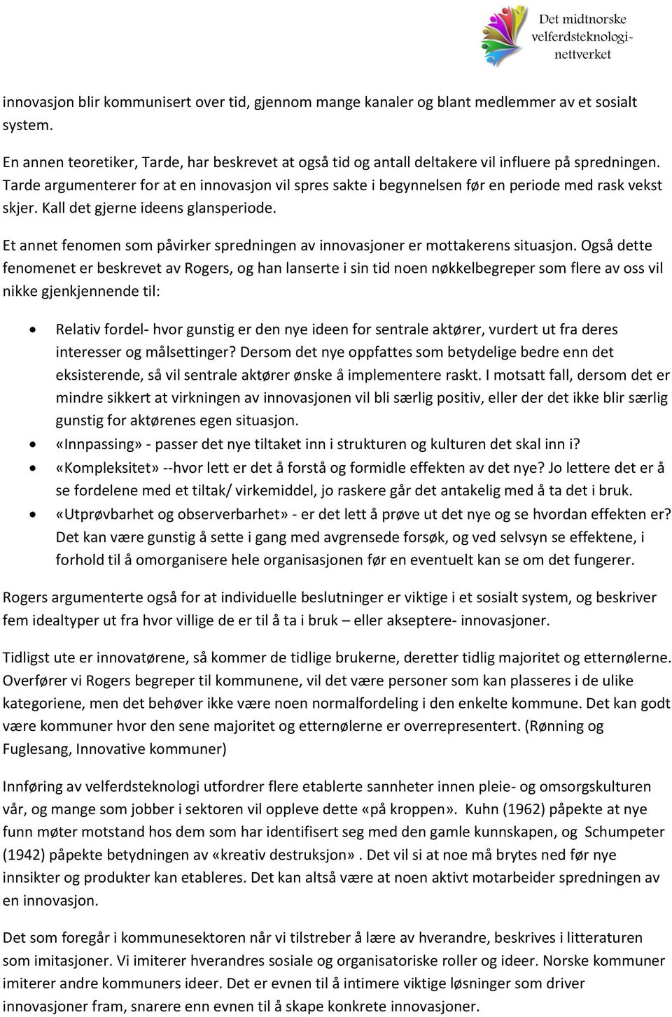 Tarde argumenterer for at en innovasjon vil spres sakte i begynnelsen før en periode med rask vekst skjer. Kall det gjerne ideens glansperiode.