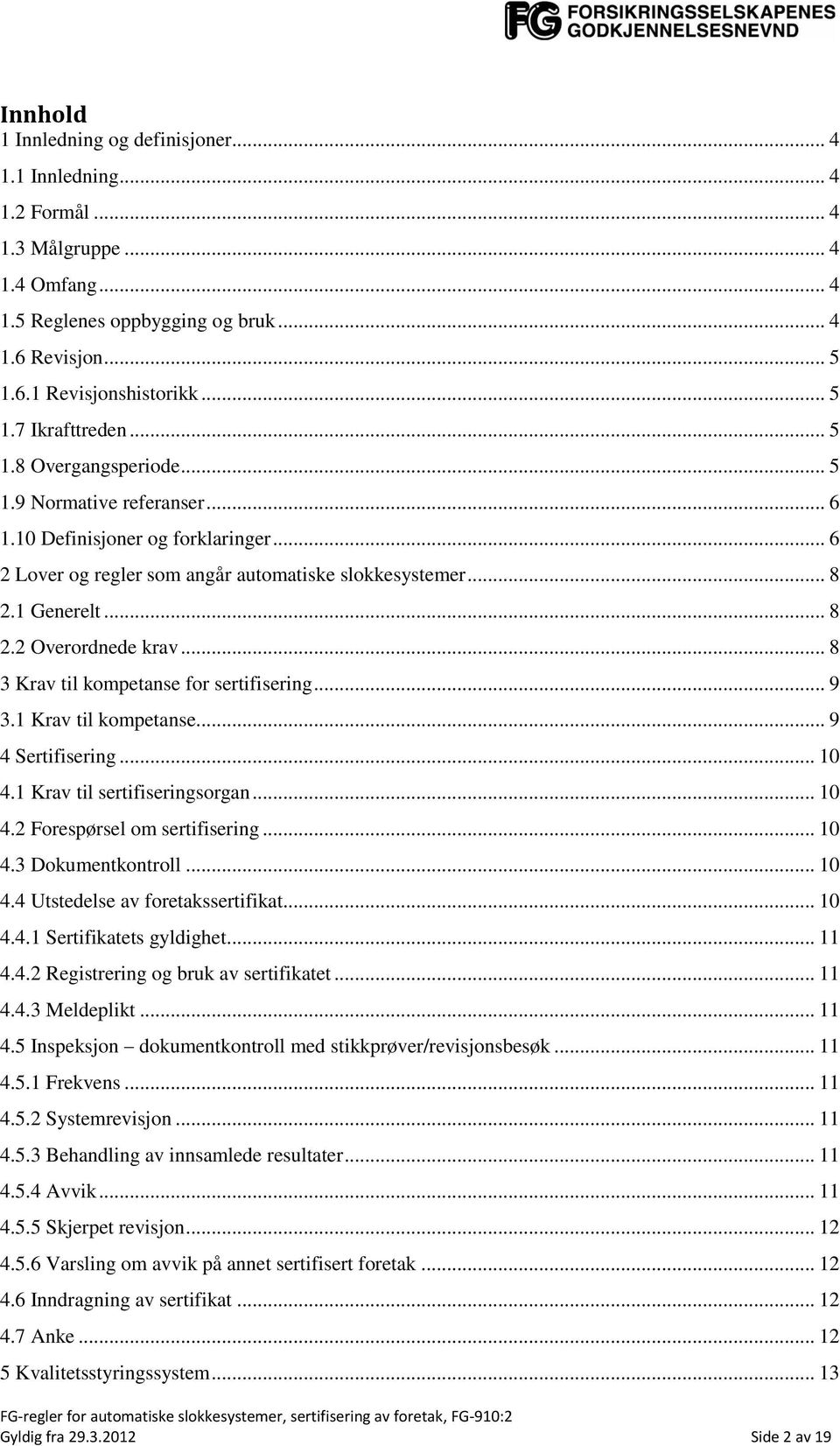 .. 8 3 Krav til kompetanse for sertifisering... 9 3.1 Krav til kompetanse... 9 4 Sertifisering... 10 4.1 Krav til sertifiseringsorgan... 10 4.2 Forespørsel om sertifisering... 10 4.3 Dokumentkontroll.