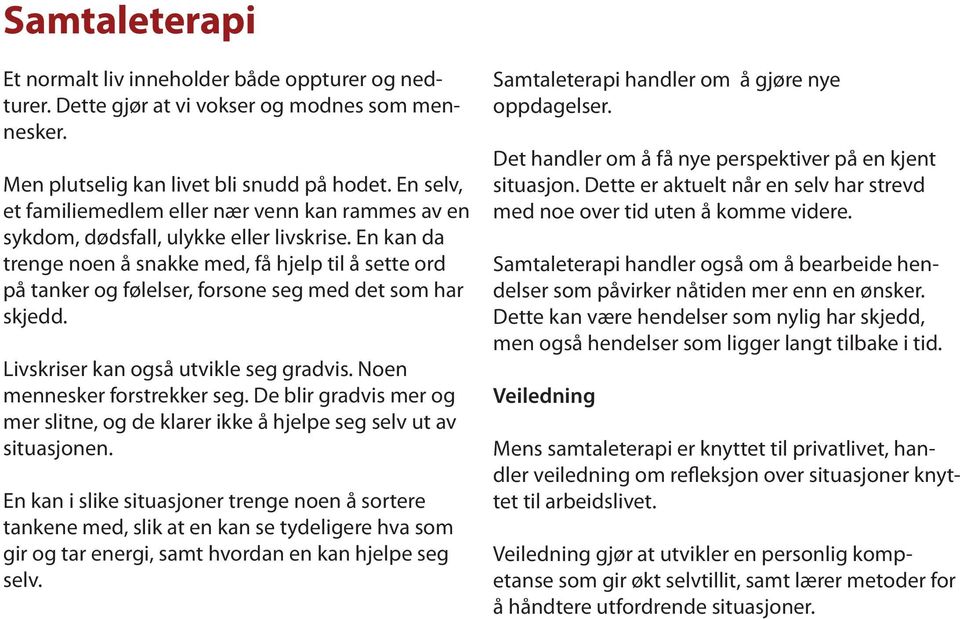 En kan da trenge noen å snakke med, få hjelp til å sette ord på tanker og følelser, forsone seg med det som har skjedd. Livskriser kan også utvikle seg gradvis. Noen mennesker forstrekker seg.