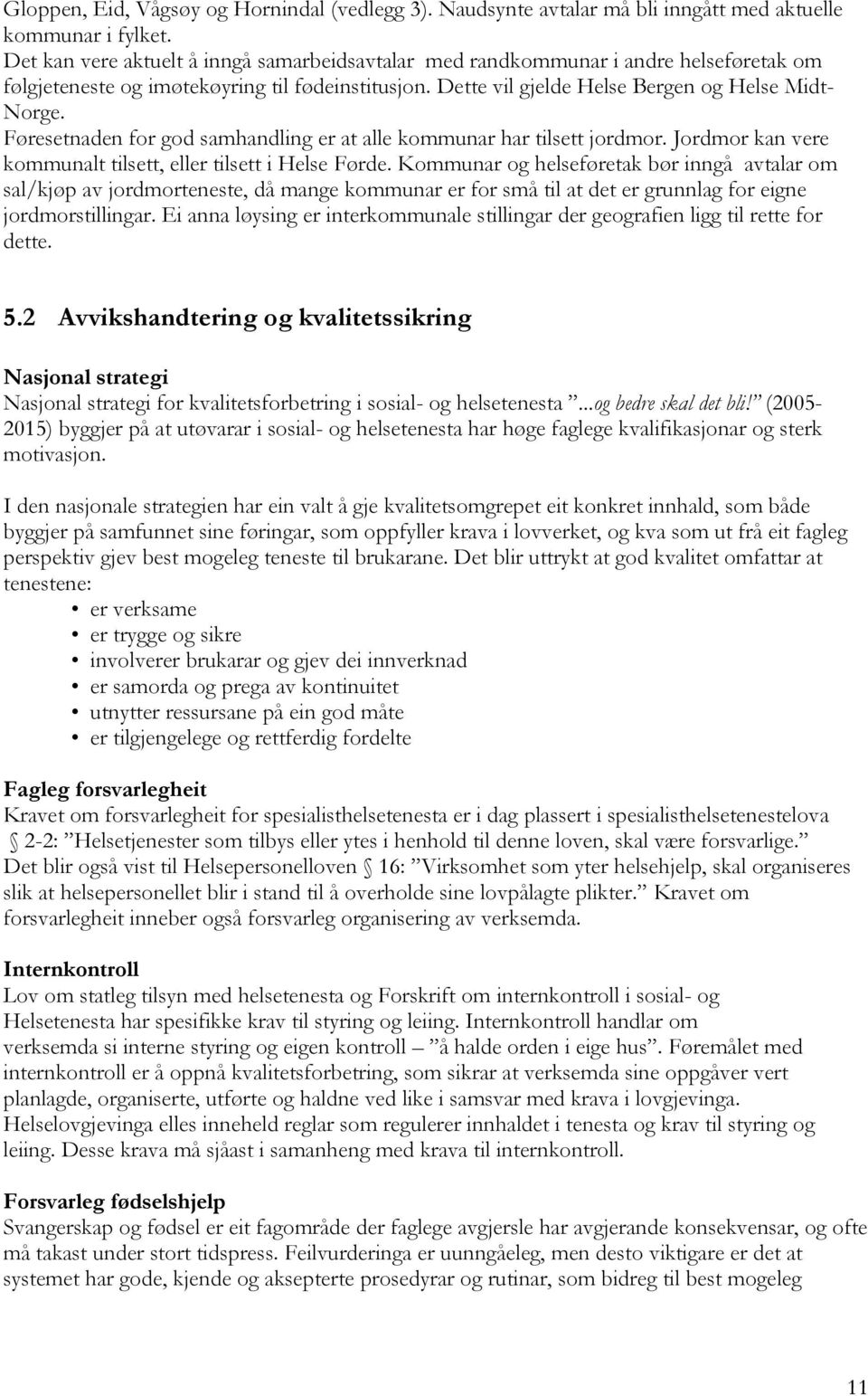 Føresetnaden for god samhandling er at alle kommunar har tilsett jordmor. Jordmor kan vere kommunalt tilsett, eller tilsett i Helse Førde.