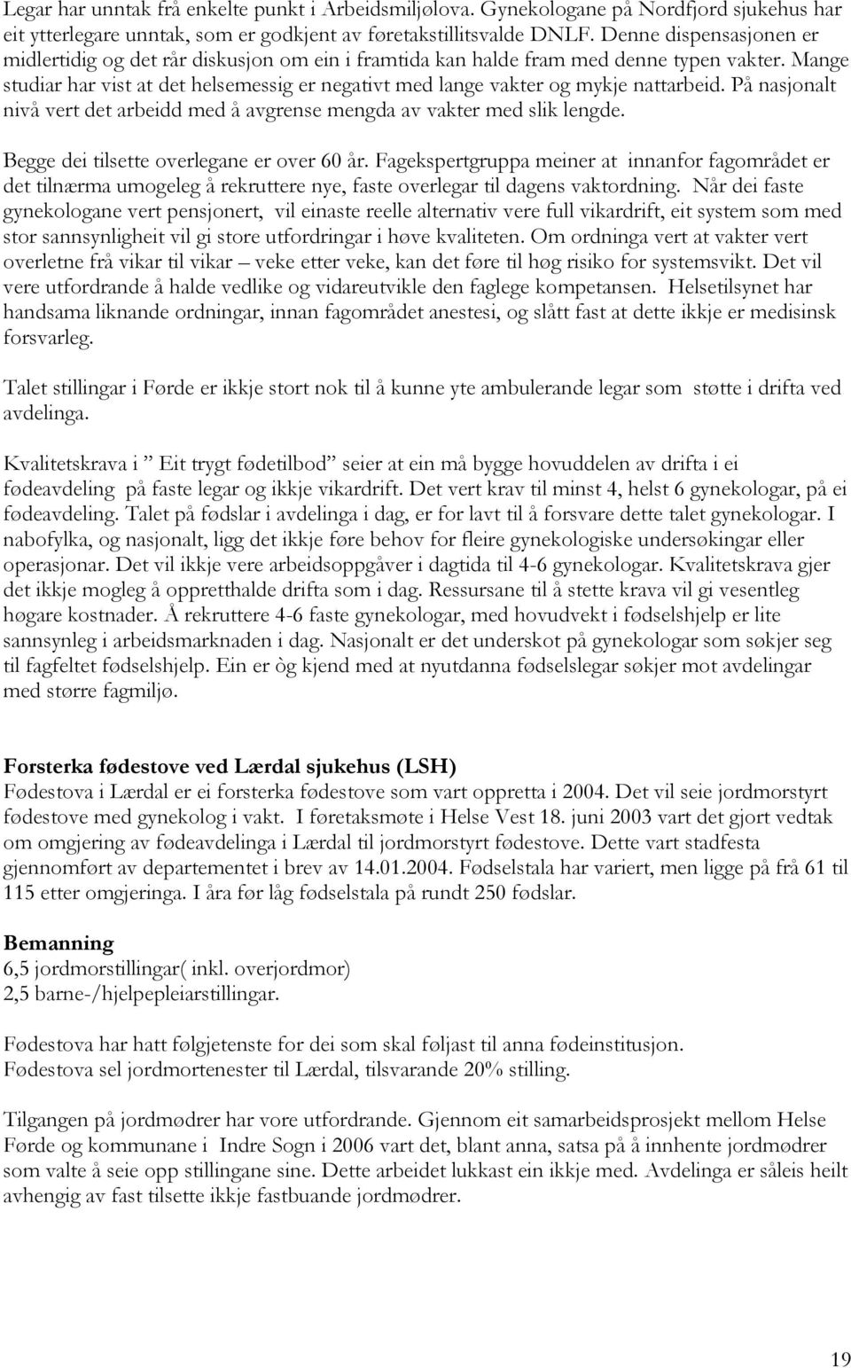 Mange studiar har vist at det helsemessig er negativt med lange vakter og mykje nattarbeid. På nasjonalt nivå vert det arbeidd med å avgrense mengda av vakter med slik lengde.