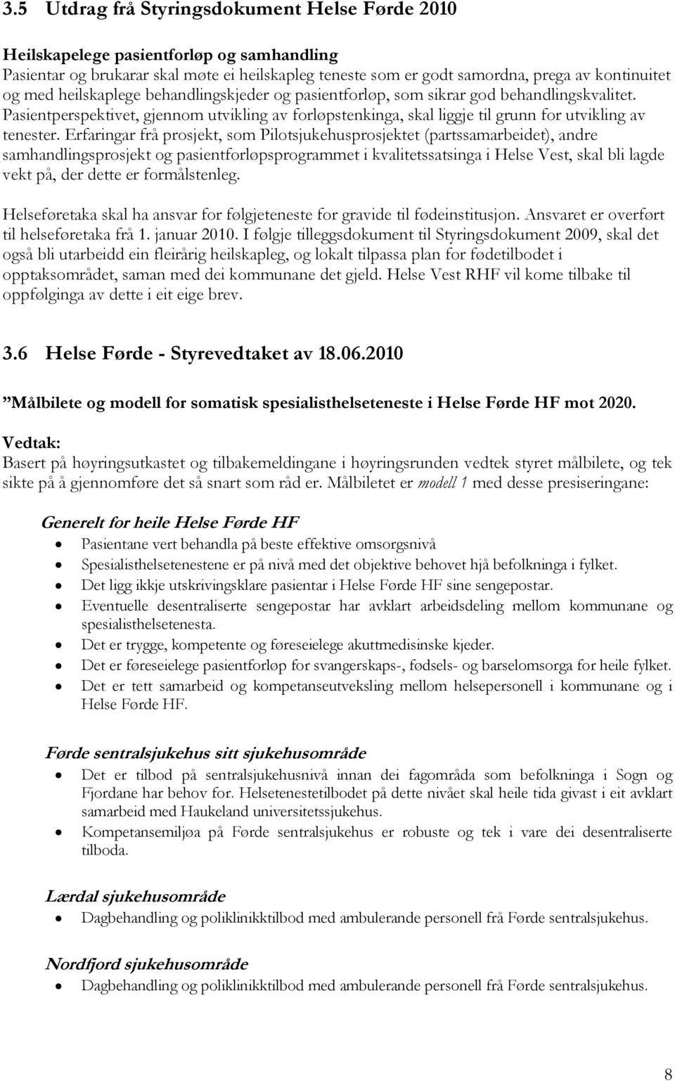 Erfaringar frå prosjekt, som Pilotsjukehusprosjektet (partssamarbeidet), andre samhandlingsprosjekt og pasientforløpsprogrammet i kvalitetssatsinga i Helse Vest, skal bli lagde vekt på, der dette er