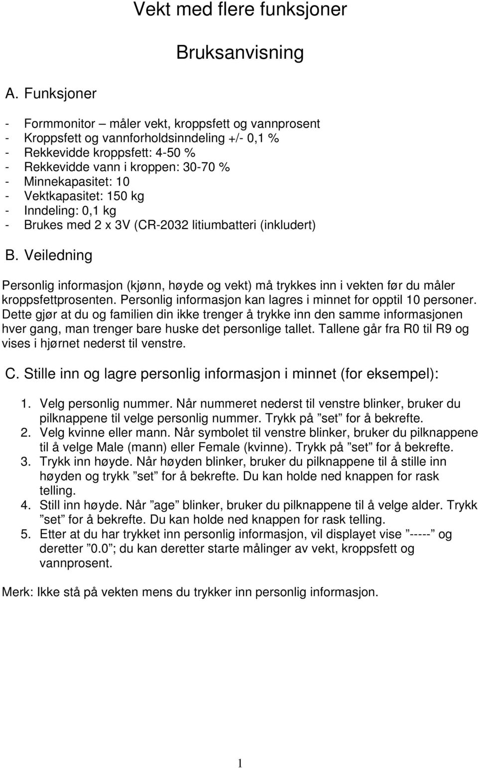 10 - Vektkapasitet: 150 kg - Inndeling: 0,1 kg - Brukes med 2 x 3V (CR-2032 litiumbatteri (inkludert) B.