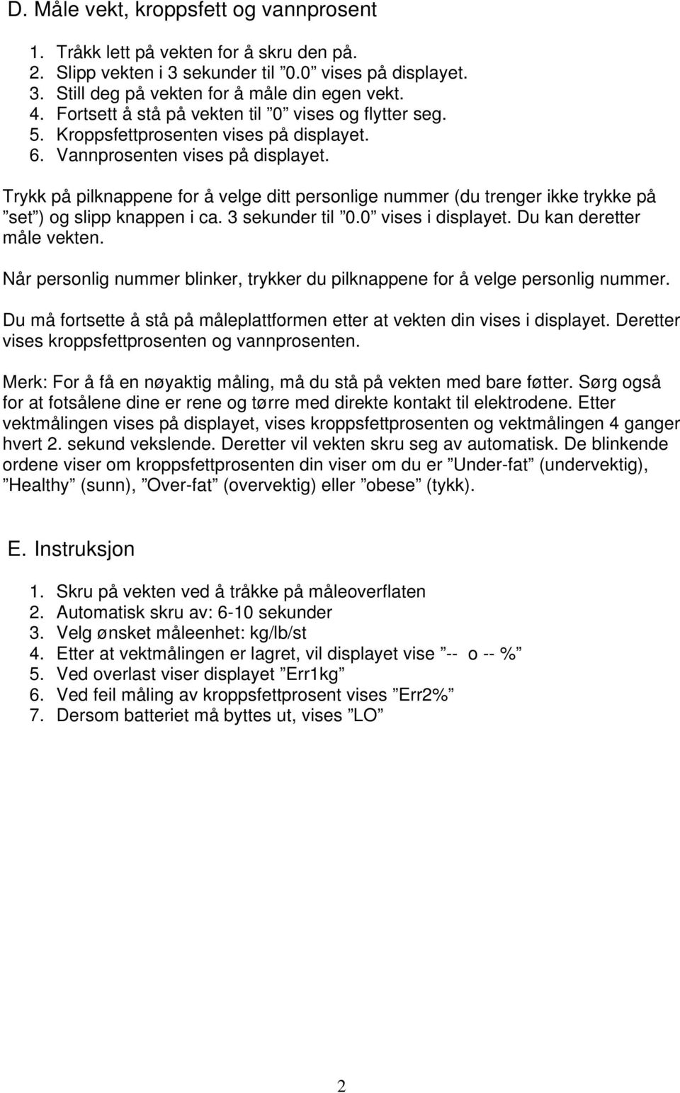 Trykk på pilknappene for å velge ditt personlige nummer (du trenger ikke trykke på set ) og slipp knappen i ca. 3 sekunder til 0.0 vises i displayet. Du kan deretter måle vekten.