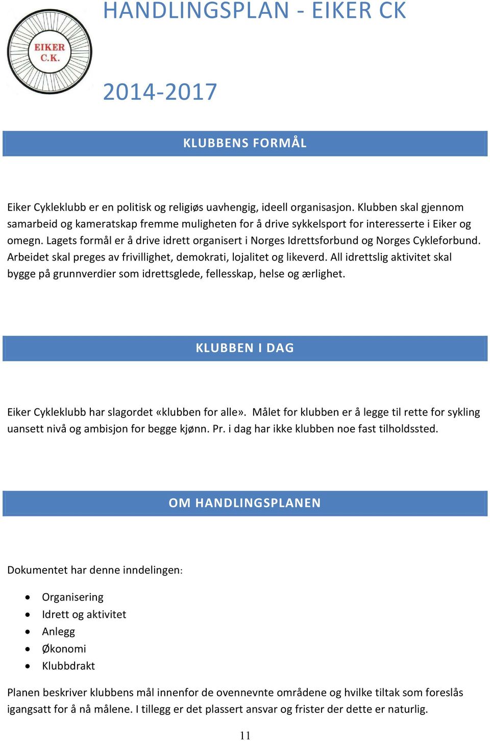 Lagets formål er å drive idrett organisert i Norges Idrettsforbund og Norges Cykleforbund. Arbeidet skal preges av frivillighet, demokrati, lojalitet og likeverd.