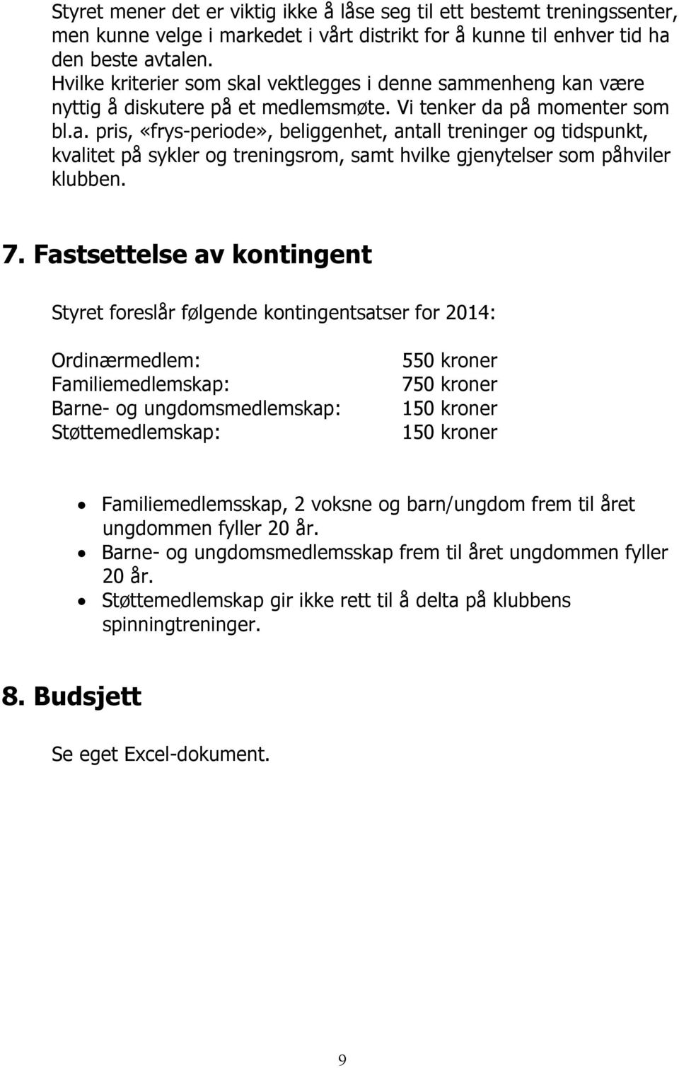 7. Fastsettelse av kontingent foreslår følgende kontingentsatser for 2014: Ordinærmedlem: Familiemedlemskap: Barne- og ungdomsmedlemskap: Støttemedlemskap: 550 kroner 750 kroner 150 kroner 150 kroner