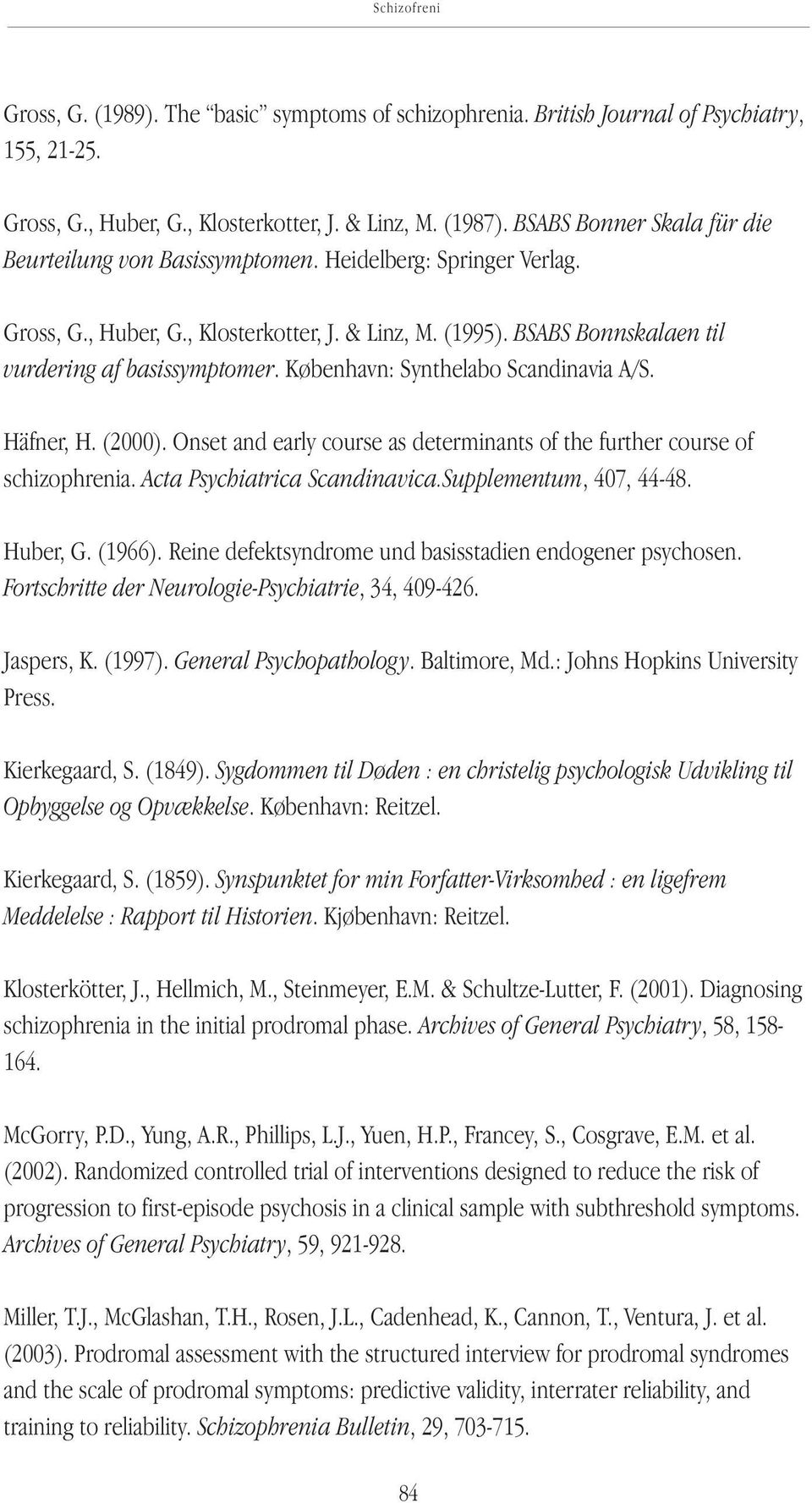 København: Synthelabo Scandinavia A/S. Häfner, H. (2000). Onset and early course as determinants of the further course of schizophrenia. Acta Psychiatrica Scandinavica.Supplementum, 407, 44-48.