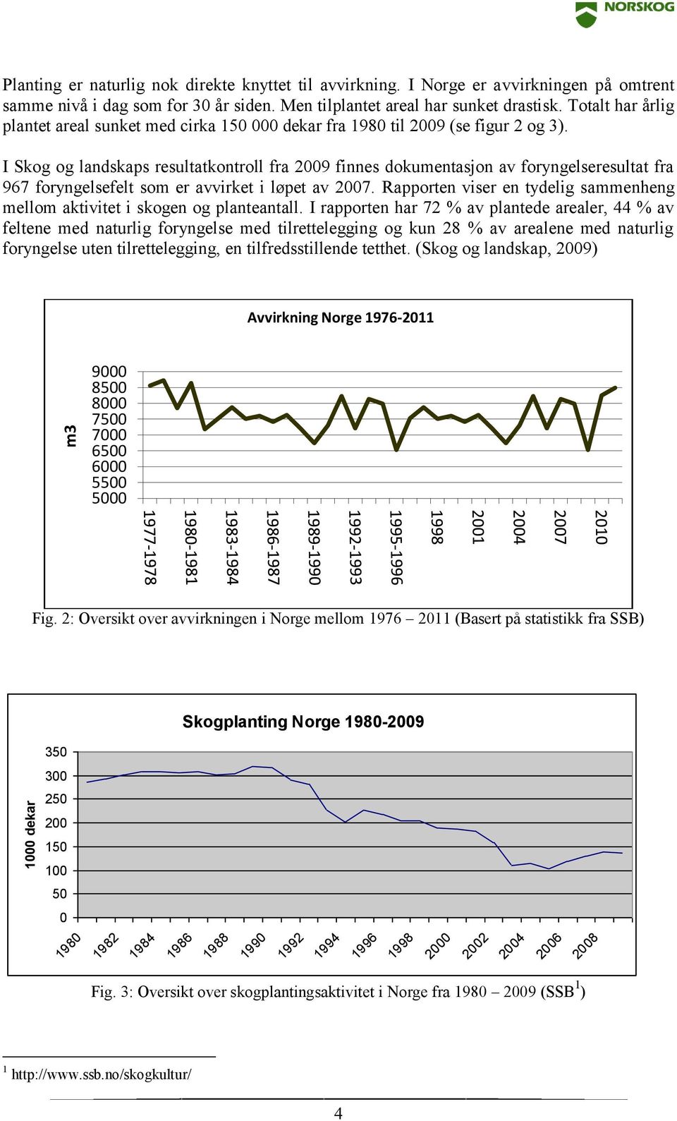 I Skog og landskaps resultatkontroll fra 2009 finnes dokumentasjon av foryngelseresultat fra 967 foryngelsefelt som er avvirket i løpet av 2007.