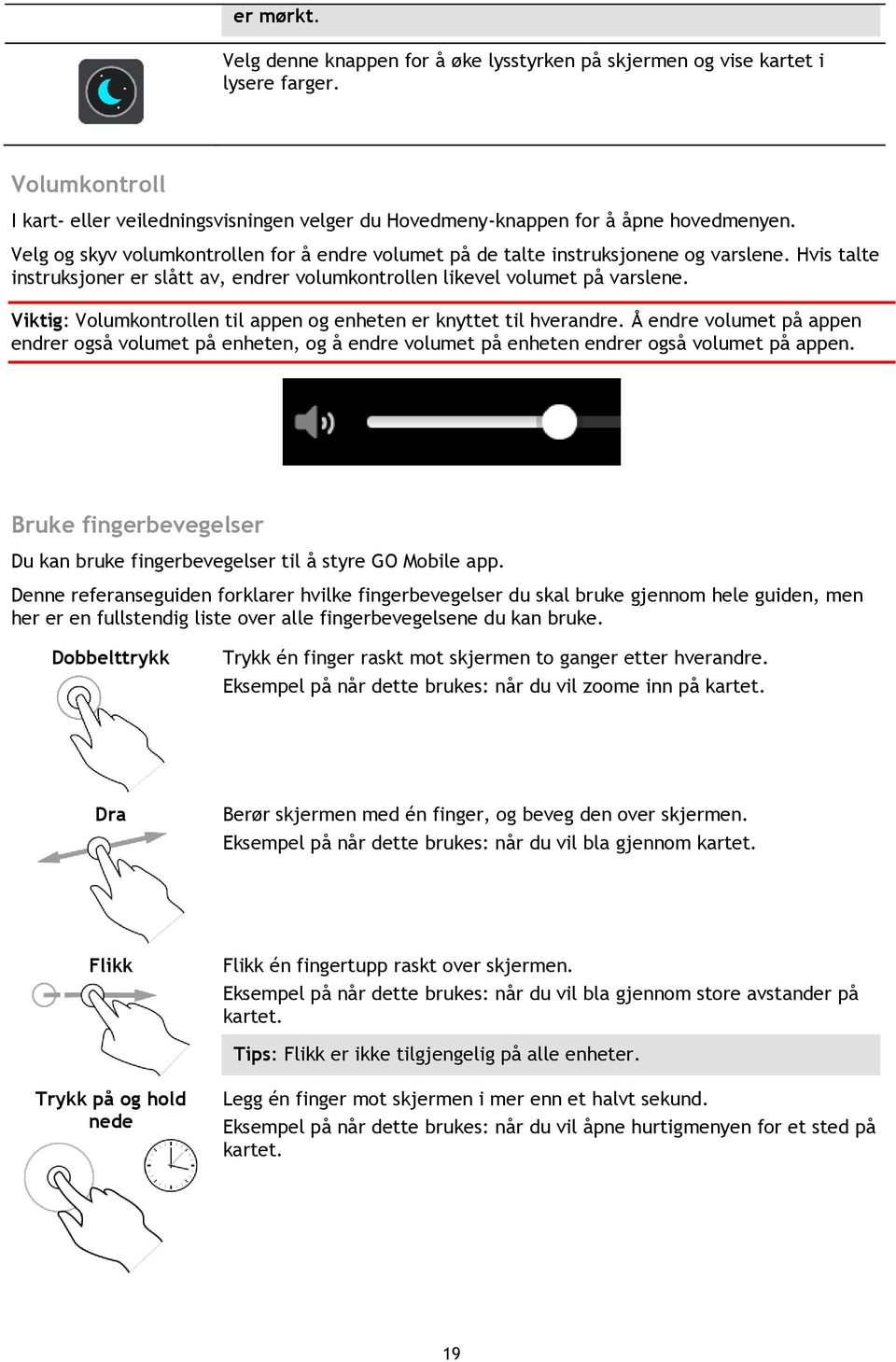 Viktig: Volumkontrollen til appen og enheten er knyttet til hverandre. Å endre volumet på appen endrer også volumet på enheten, og å endre volumet på enheten endrer også volumet på appen.