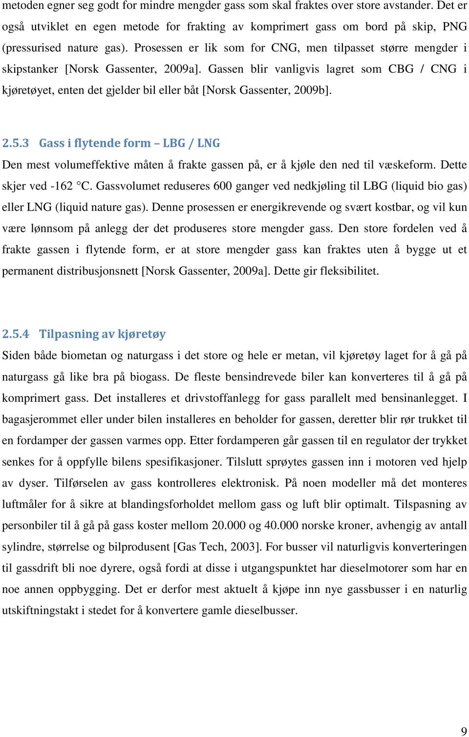 Gassen blir vanligvis lagret som CBG / CNG i kjøretøyet, enten det gjelder bil eller båt [Norsk Gassenter, 2009b]. 2.5.