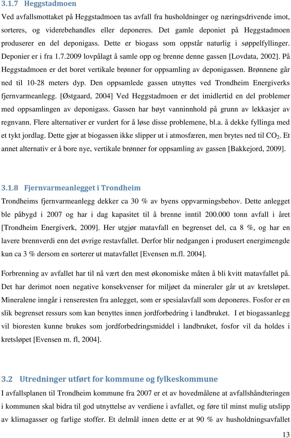 2009 lovpålagt å samle opp og brenne denne gassen [Lovdata, 2002]. På Heggstadmoen er det boret vertikale brønner for oppsamling av deponigassen. Brønnene går ned til 10-28 meters dyp.