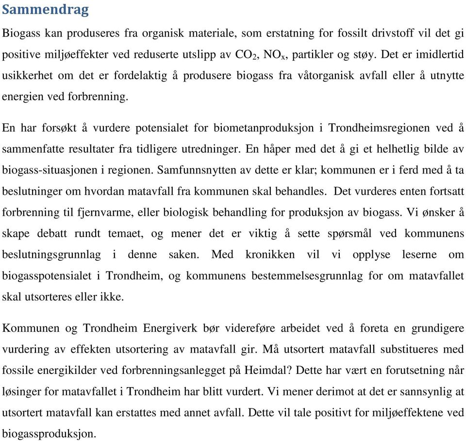 En har forsøkt å vurdere potensialet for biometanproduksjon i Trondheimsregionen ved å sammenfatte resultater fra tidligere utredninger.