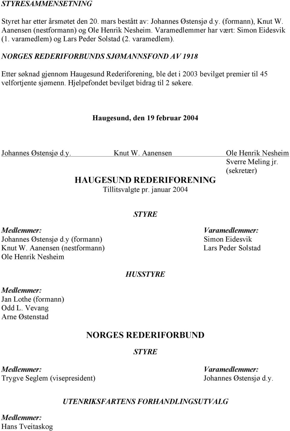 NORGES REDERIFORBUNDS SJØMANNSFOND AV 1918 Etter søknad gjennom Haugesund Rederiforening, ble det i 2003 bevilget premier til 45 velfortjente sjømenn. Hjelpefondet bevilget bidrag til 2 søkere.