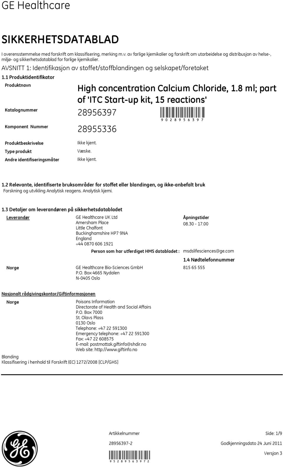 8 ml; part of 'ITC Startup kit, 15 reactions' 28956397 9028956397 28955336 Produktbeskrivelse Type produkt Andre identifiseringsmåter Væske. 1.2 Relevante, identifiserte bruksområder for stoffet eller blandingen, og ikkeanbefalt bruk Forskning og utvikling Analytisk reagens.