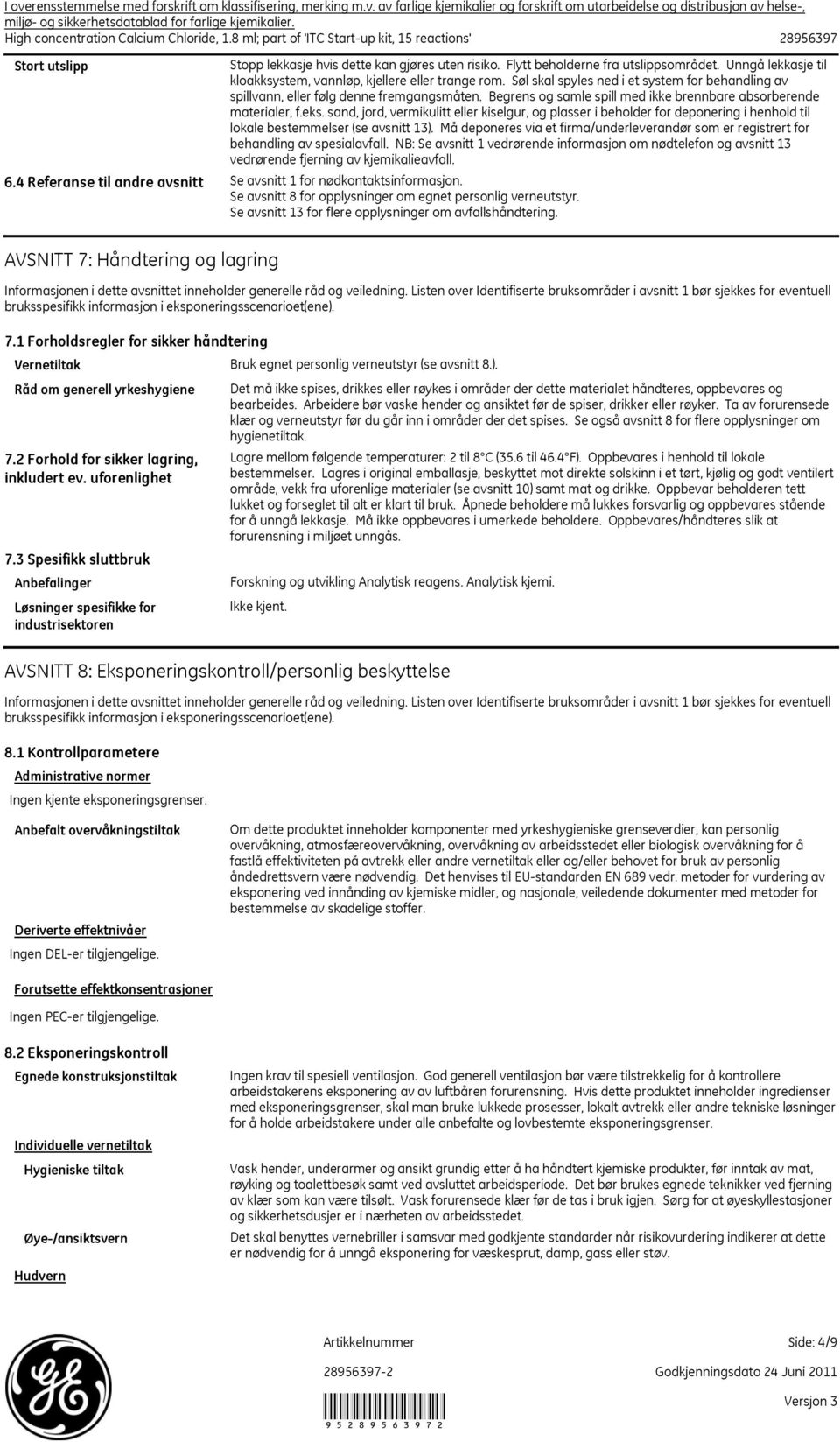 Unngå lekkasje til kloakksystem, vannløp, kjellere eller trange rom. Søl skal spyles ned i et system for behandling av spillvann, eller følg denne fremgangsmåten.