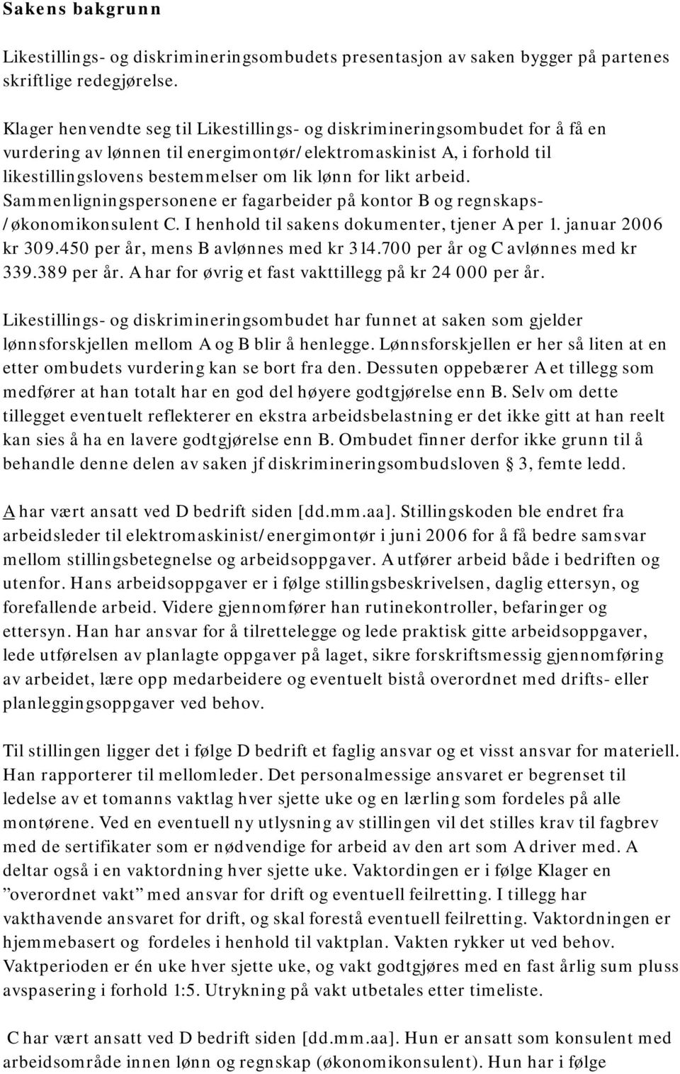 likt arbeid. Sammenligningspersonene er fagarbeider på kontor B og regnskaps- /økonomikonsulent C. I henhold til sakens dokumenter, tjener A per 1. januar 2006 kr 309.