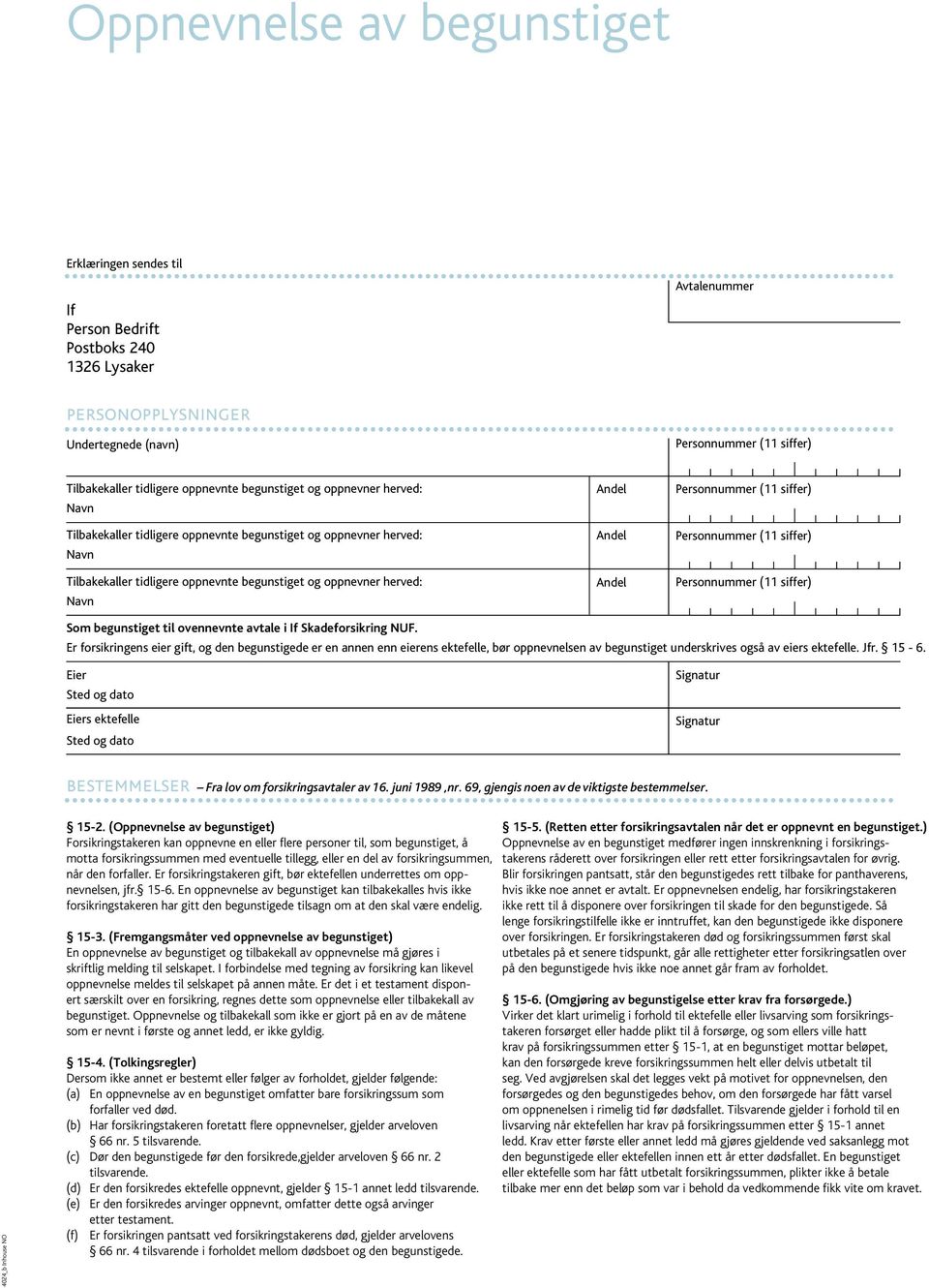 Andel Andel Personnummer (11 siffer) Personnummer (11 siffer) Personnummer (11 siffer) Som begunstiget til ovennevnte avtale i Skadeforsikring NUF.