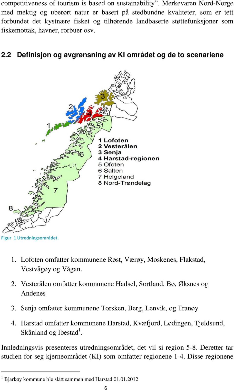 rorbuerr osv. 2.2 Definisjonn og avgrensning av KI området og de to scenariene Figur 1 Utredningsområdet. 1. Lofoten omfatter kommunene Røst, Værøy, Moskenes, Flakstad, Vestvågøy og Vågan. 2. Vesterålen omfatter kommunene Hadsel, Sortland, Bø, Øksness og Andenes 3.