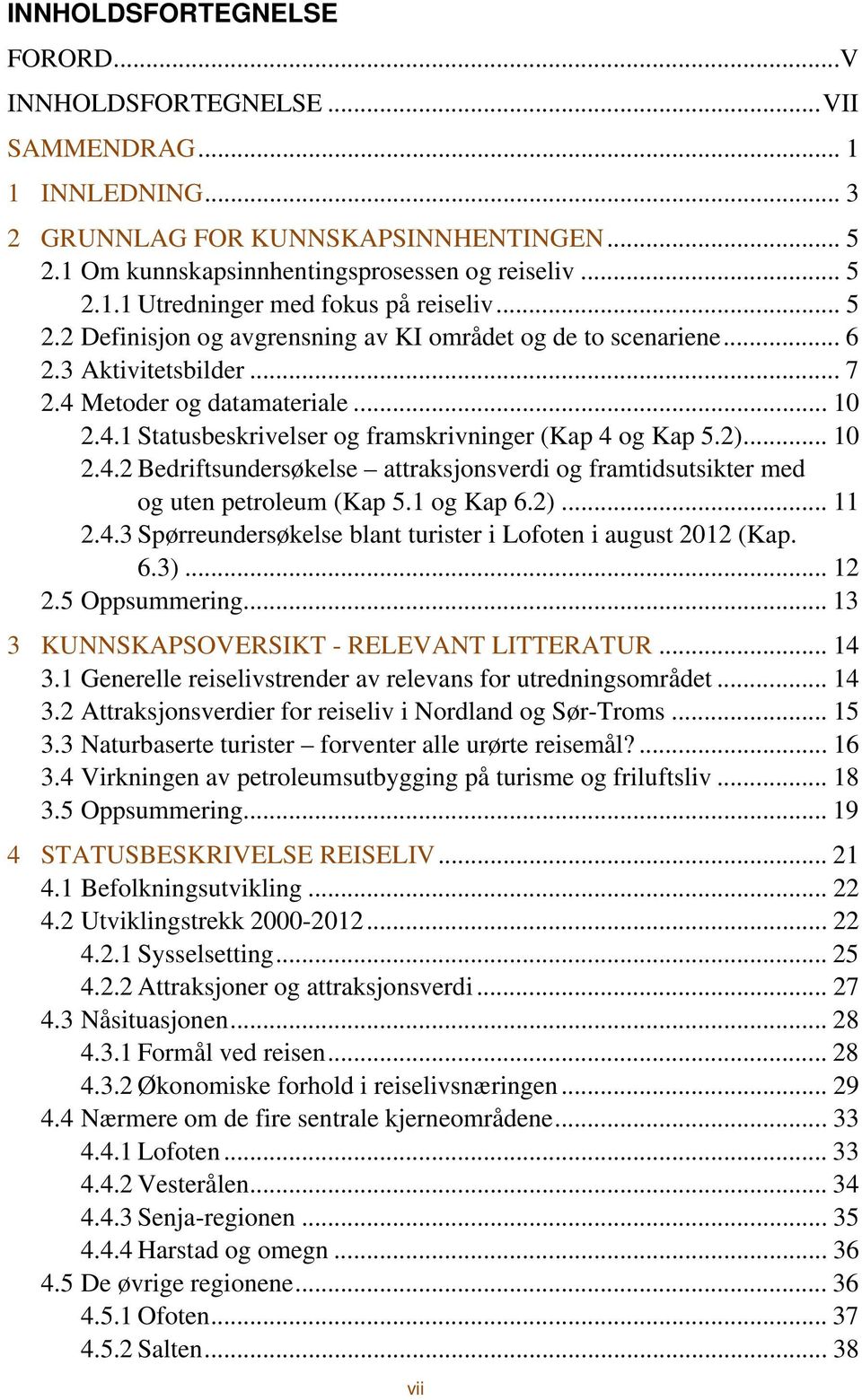 .. 10 2.4.2 Bedriftsundersøkelse attraksjonsverdi og framtidsutsikter med og uten petroleum (Kap 5.1 og Kap 6.2)... 11 2.4.3 Spørreundersøkelse blant turister i Lofoten i august 2012 (Kap. 6.3)... 12 2.