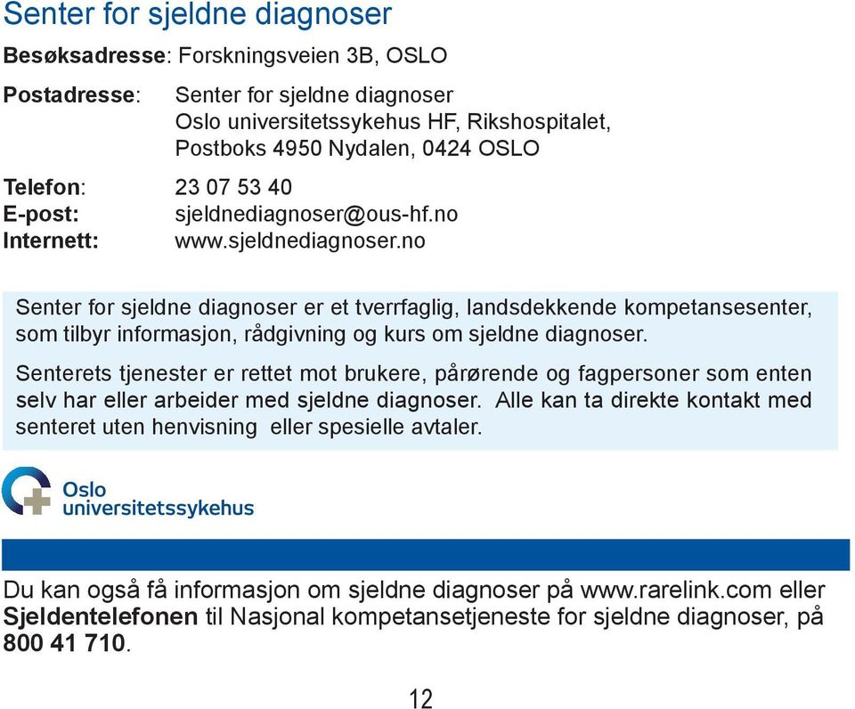 Senterets tjenester er rettet mot brukere, på rørende og fagpersoner som enten selv har eller ar bei der med sjeldne diagnoser.