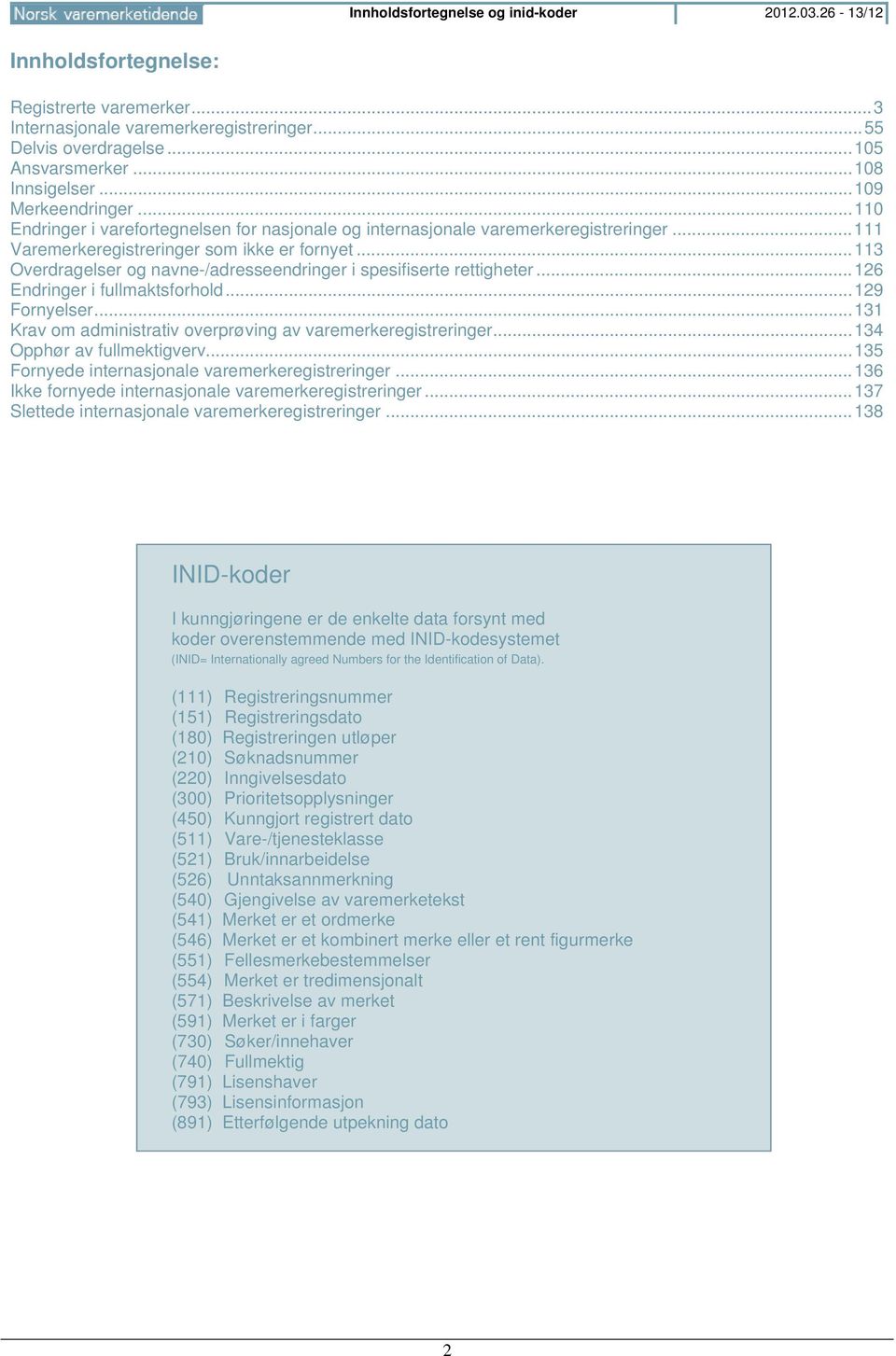 .. 113 Overdragelser og navne-/adresseendringer i spesifiserte rettigheter... 126 Endringer i fullmaktsforhold... 129 Fornyelser... 131 Krav om administrativ overprøving av varemerkeregistreringer.