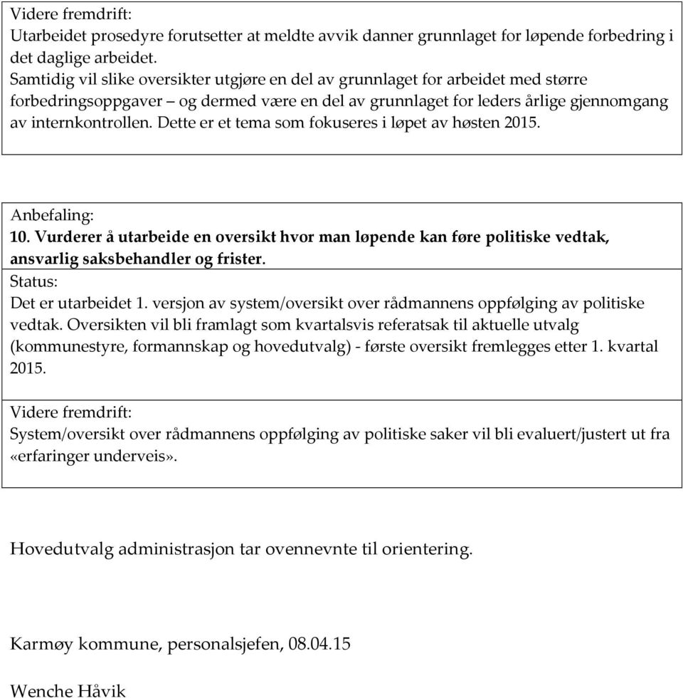 Dette er et tema som fokuseres i løpet av høsten 2015. 10. Vurderer å utarbeide en oversikt hvor man løpende kan føre politiske vedtak, ansvarlig saksbehandler og frister. Det er utarbeidet 1.