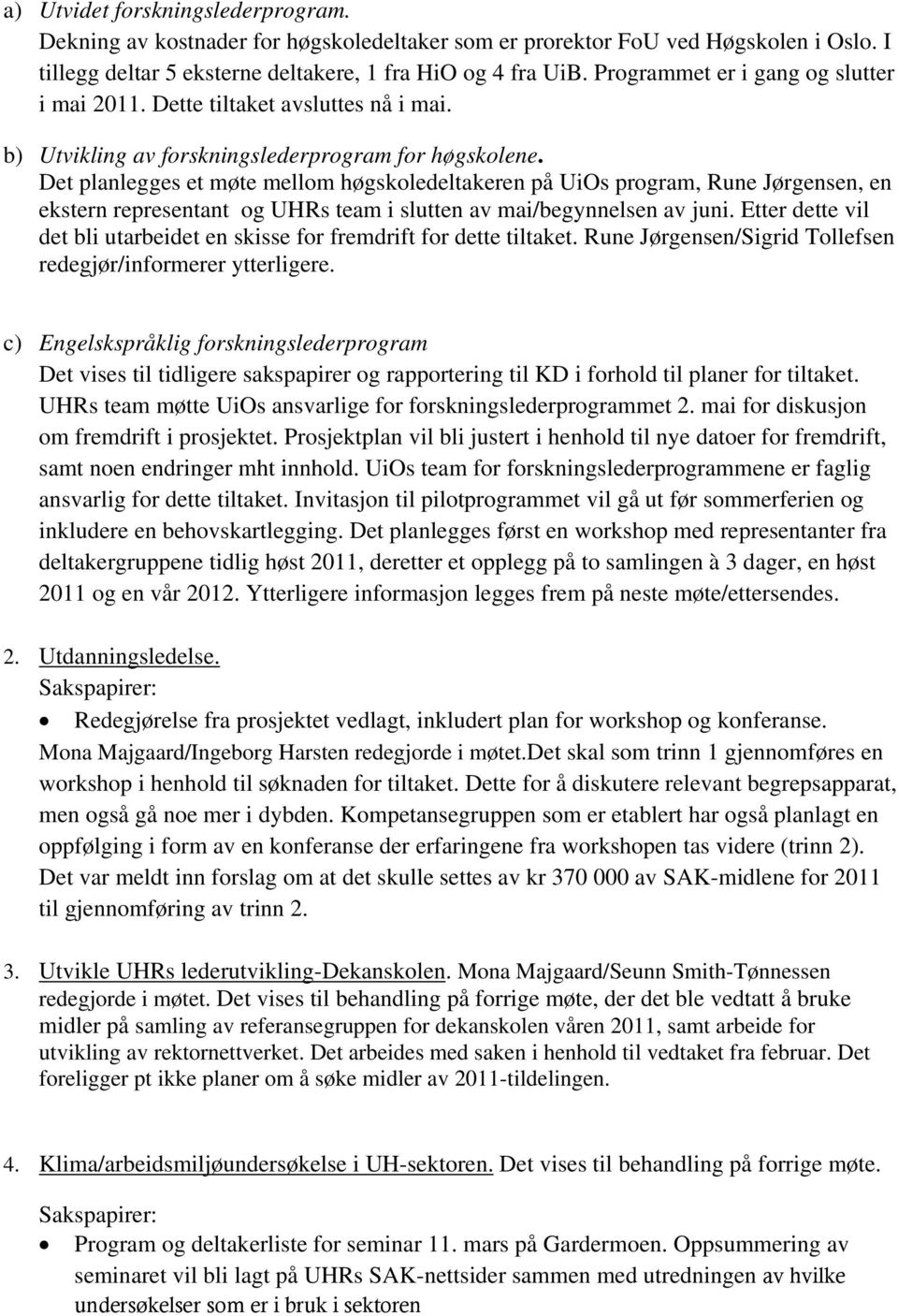 Det planlegges et møte mellom høgskoledeltakeren på UiOs program, Rune Jørgensen, en ekstern representant og UHRs team i slutten av mai/begynnelsen av juni.