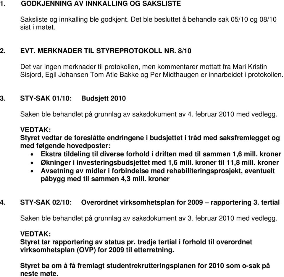 STY-SAK 01/10: Budsjett 2010 Styret vedtar de foreslåtte endringene i budsjettet i tråd med saksfremlegget og med følgende hovedposter: Ekstra tildeling til diverse forhold i driften med til sammen