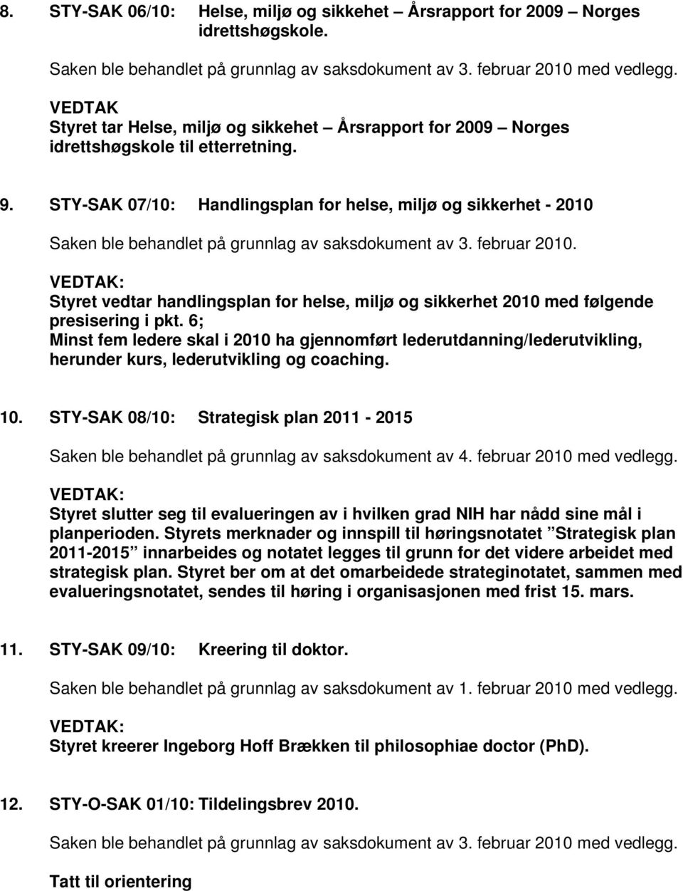 Styret vedtar handlingsplan for helse, miljø og sikkerhet 2010 med følgende presisering i pkt.