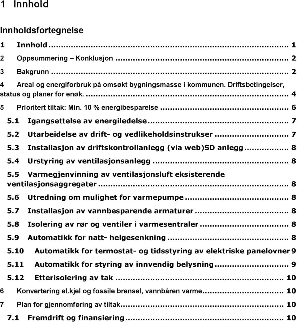 .. 8 5.4 Urstyring av ventilasjonsanlegg... 8 5.5 Varmegjenvinning av ventilasjonsluft eksisterende ventilasjonsaggregater... 8 5.6 Utredning om mulighet for varmepumpe... 8 5.7 Installasjon av vannbesparende armaturer.