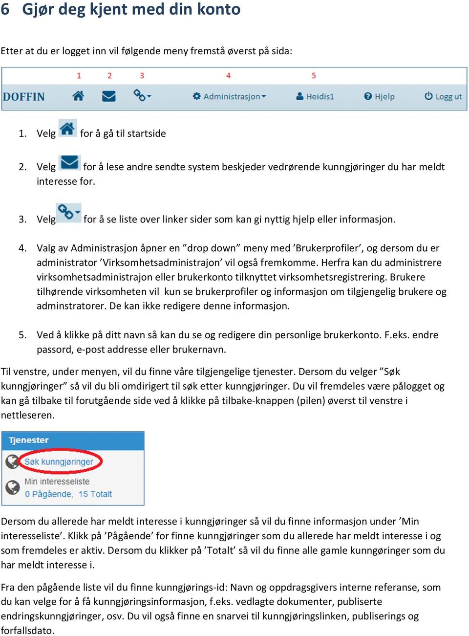 Valg av Administrasjon åpner en drop down meny med Brukerprofiler, og dersom du er administrator Virksomhetsadministrajon vil også fremkomme.