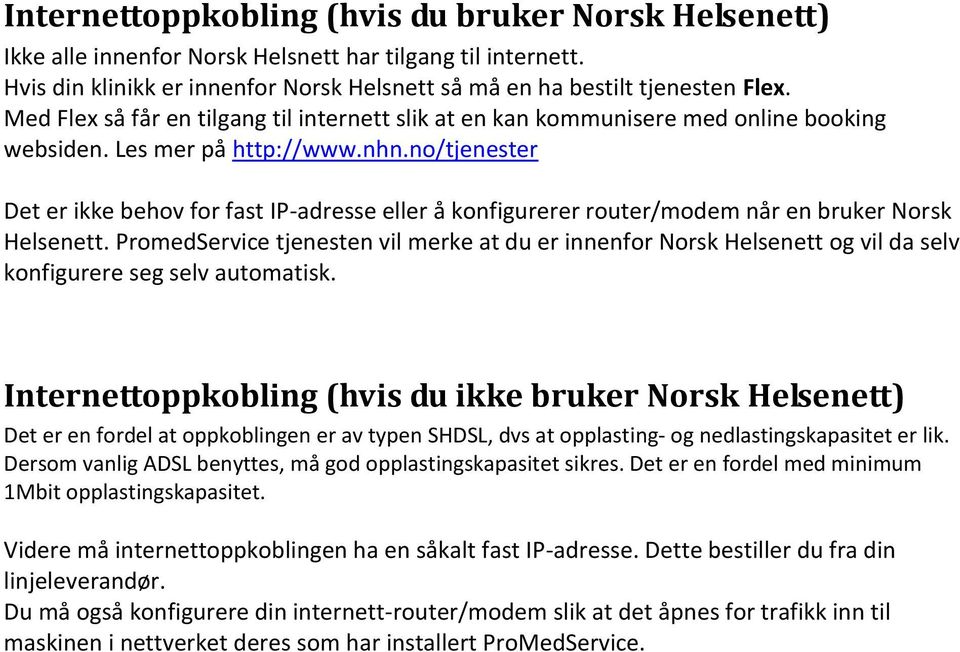 no/tjenester Det er ikke behov for fast IP-adresse eller å konfigurerer router/modem når en bruker Norsk Helsenett.