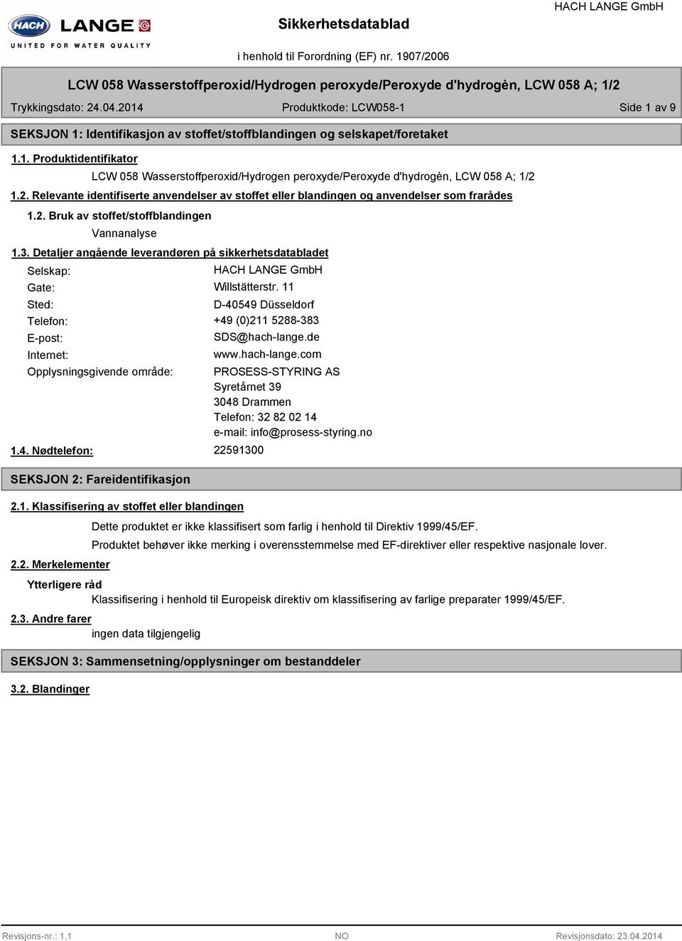 11 Sted: D-4054 Düsseldorf Telefon: +4 (0)211 5288-383 E-post: Internet: SDS@hach-lange.de www.hach-lange.com Opplysningsgivende område: 1.4. Nødtelefon: SEKSJON 2: Fareidentifikasjon PROSESS-STYRING AS Syretårnet 3 3048 Drammen Telefon: 32 82 02 14 e-mail: info@prosess-styring.