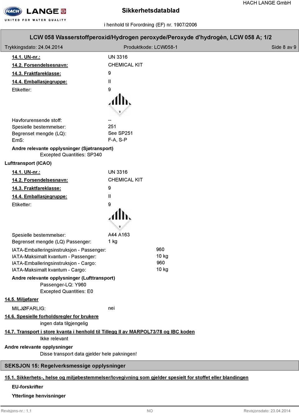 bestemmelser: Begrenset mengde (LQ): EmS: Andre relevante opplysninger (Sjøtransport) Excepted Quantities: SP340 Lufttransport (ICAO) -- 251 See SP251 F-A, S-P 14.1. UN-nr.: UN 3316 14.2. Forsendelsesnavn: 14.