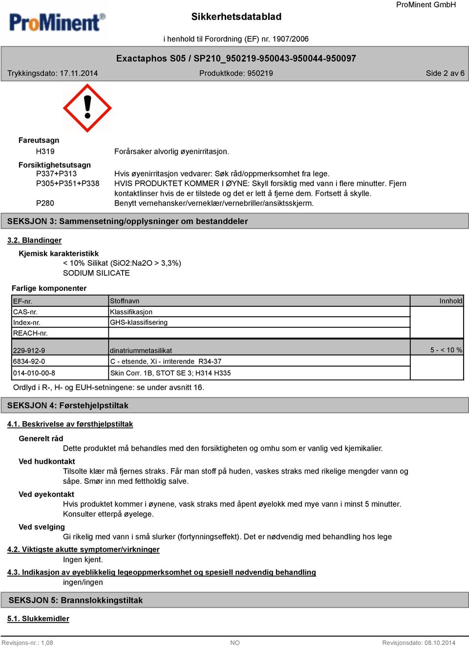 Benytt vernehansker/verneklær/vernebriller/ansiktsskjerm. SEKSJON 3: Sammensetning/opplysninger om bestanddeler 3.2.