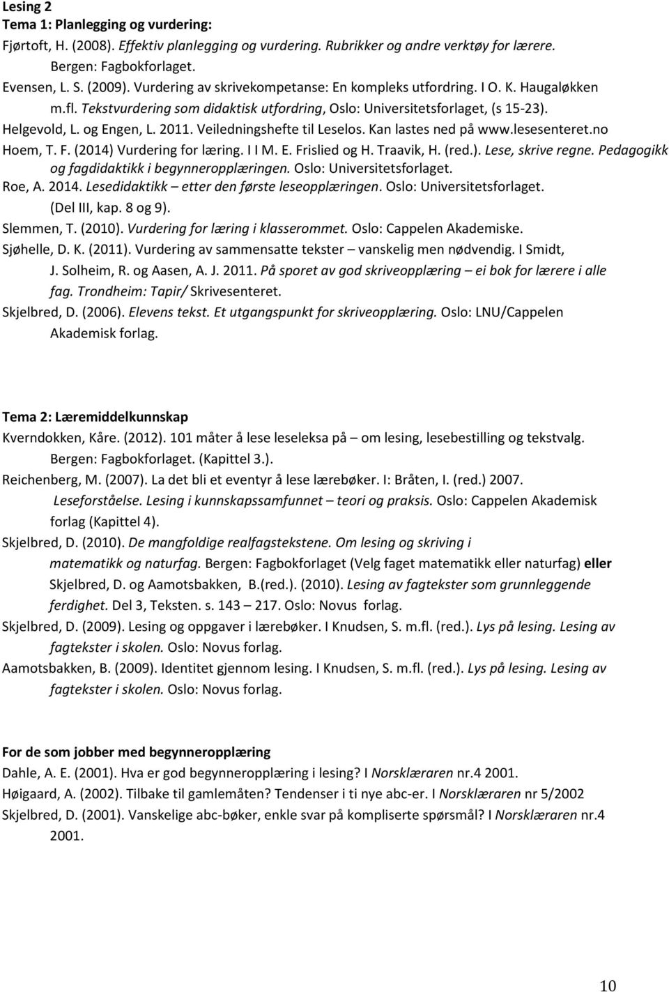 Veiledningshefte til Leselos. Kan lastes ned på www.lesesenteret.no Hoem, T. F. (2014) Vurdering for læring. I I M. E. Frislied og H. Traavik, H. (red.). Lese, skrive regne.