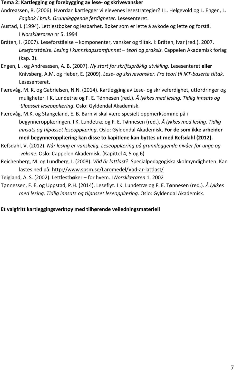 Leseforståelse komponenter, vansker og tiltak. I: Bråten, Ivar (red.). 2007. Leseforståelse. Lesing i kunnskapssamfunnet teori og praksis. Cappelen Akademisk forlag (kap. 3). Engen, L.