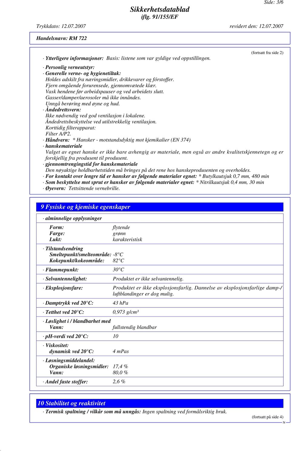 Vask hendene før arbeidspauser og ved arbeidets slutt. Gasser/damper/aerosoler må ikke innåndes. Unngå berøring med øyne og hud. Åndedrettsvern: Ikke nødvendig ved god ventilasjon i lokalene.