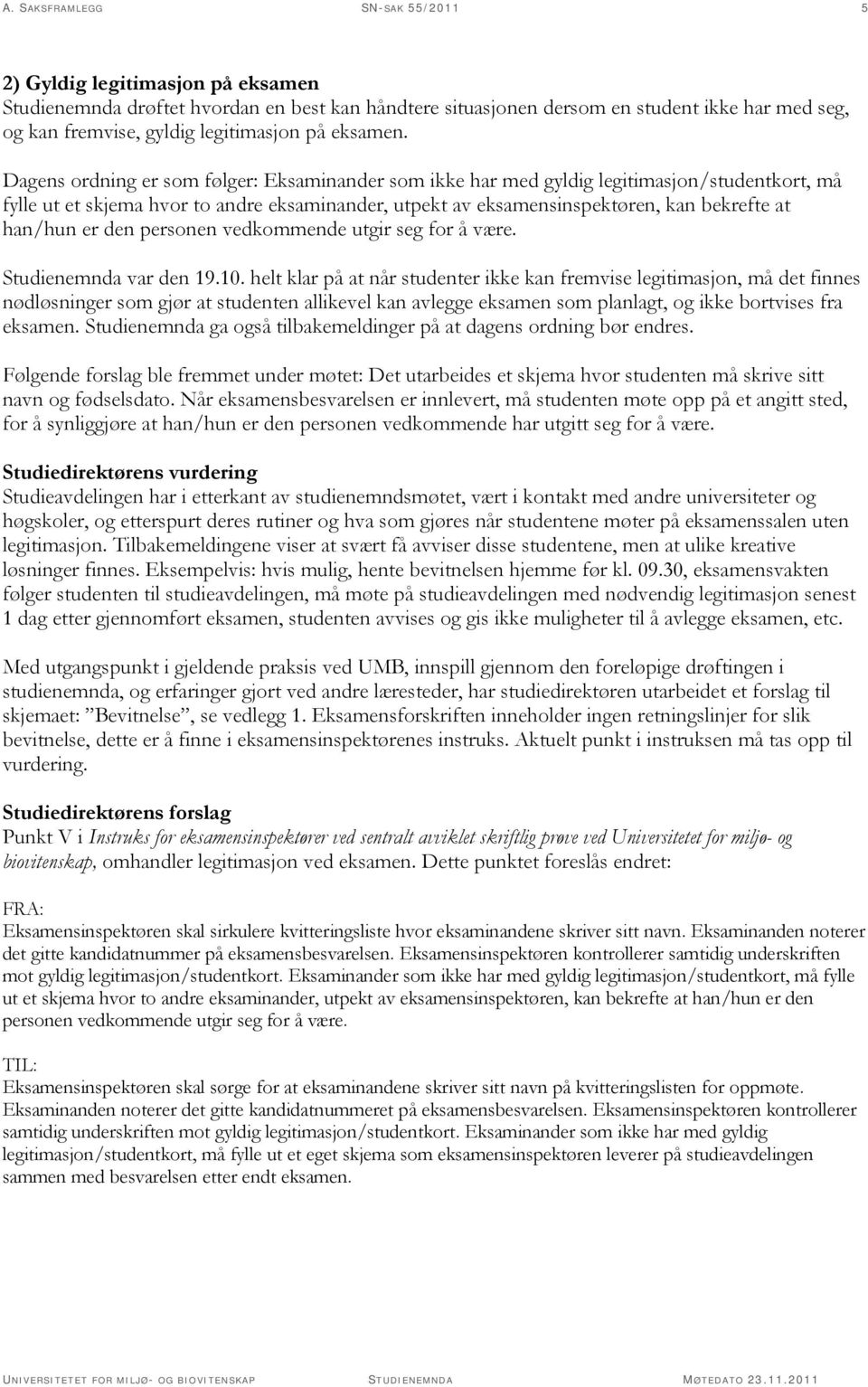 Dagens ordning er som følger: Eksaminander som ikke har med gyldig legitimasjon/studentkort, må fylle ut et skjema hvor to andre eksaminander, utpekt av eksamensinspektøren, kan bekrefte at han/hun