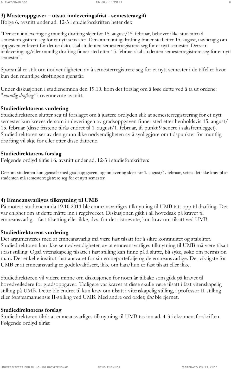 Dersom muntlig drøfting finner sted etter 15. august, uavhengig om oppgaven er levert før denne dato, skal studenten semesterregistrere seg for et nytt semester.