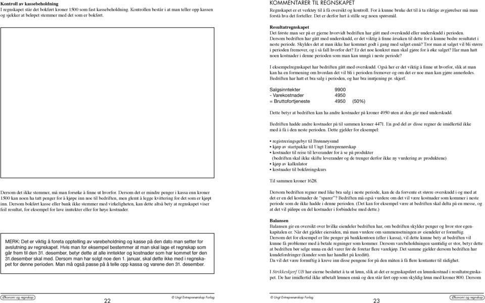 Det er derfor lurt å stille seg noen spørsmål. Resultatregnskapet Det første man ser på er gjerne hvorvidt bedriften har gått med overskudd eller underskudd i perioden.