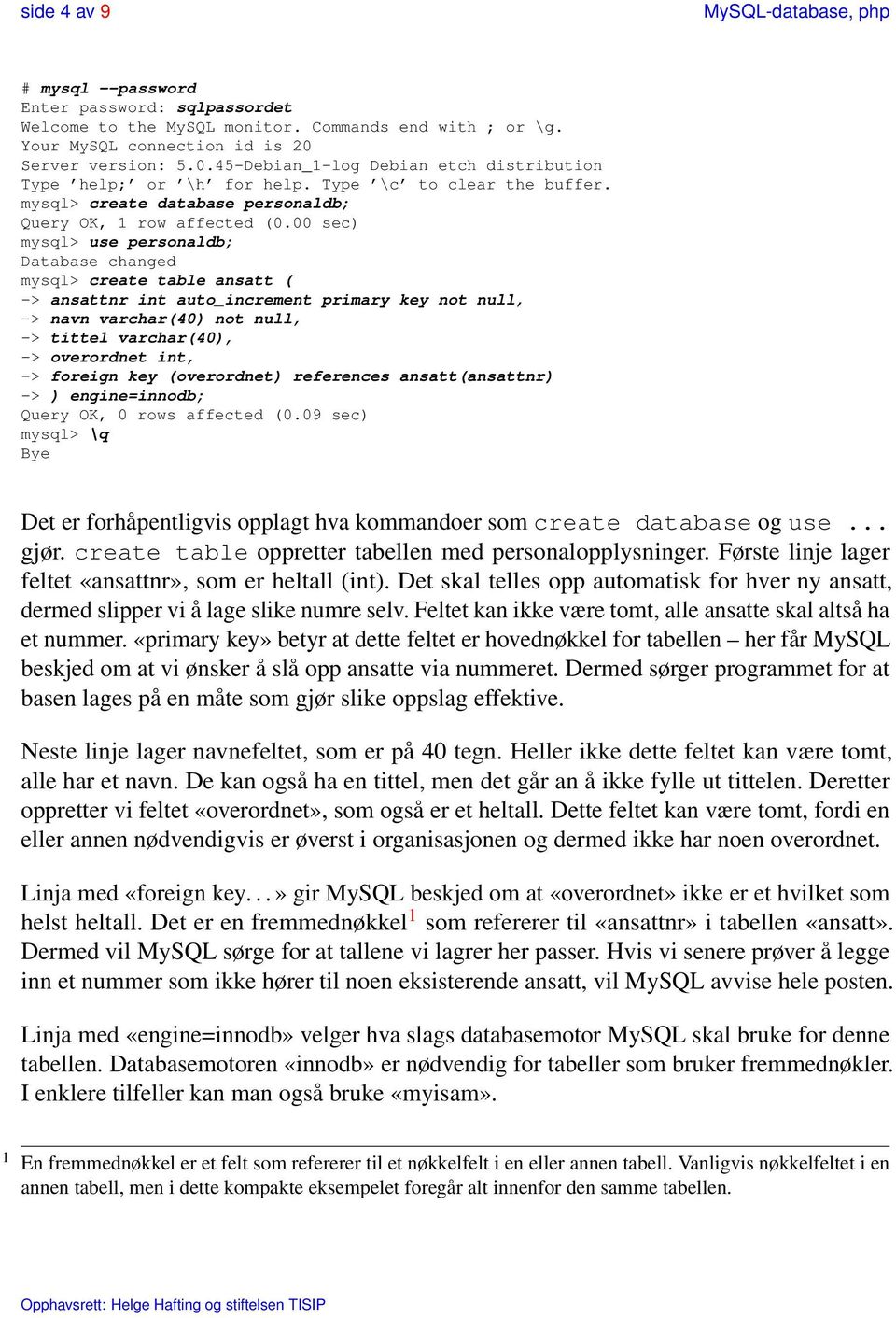 00 sec) mysql> use personaldb; Database changed mysql> create table ansatt ( -> ansattnr int auto_increment primary key not null, -> navn varchar(40) not null, -> tittel varchar(40), -> overordnet