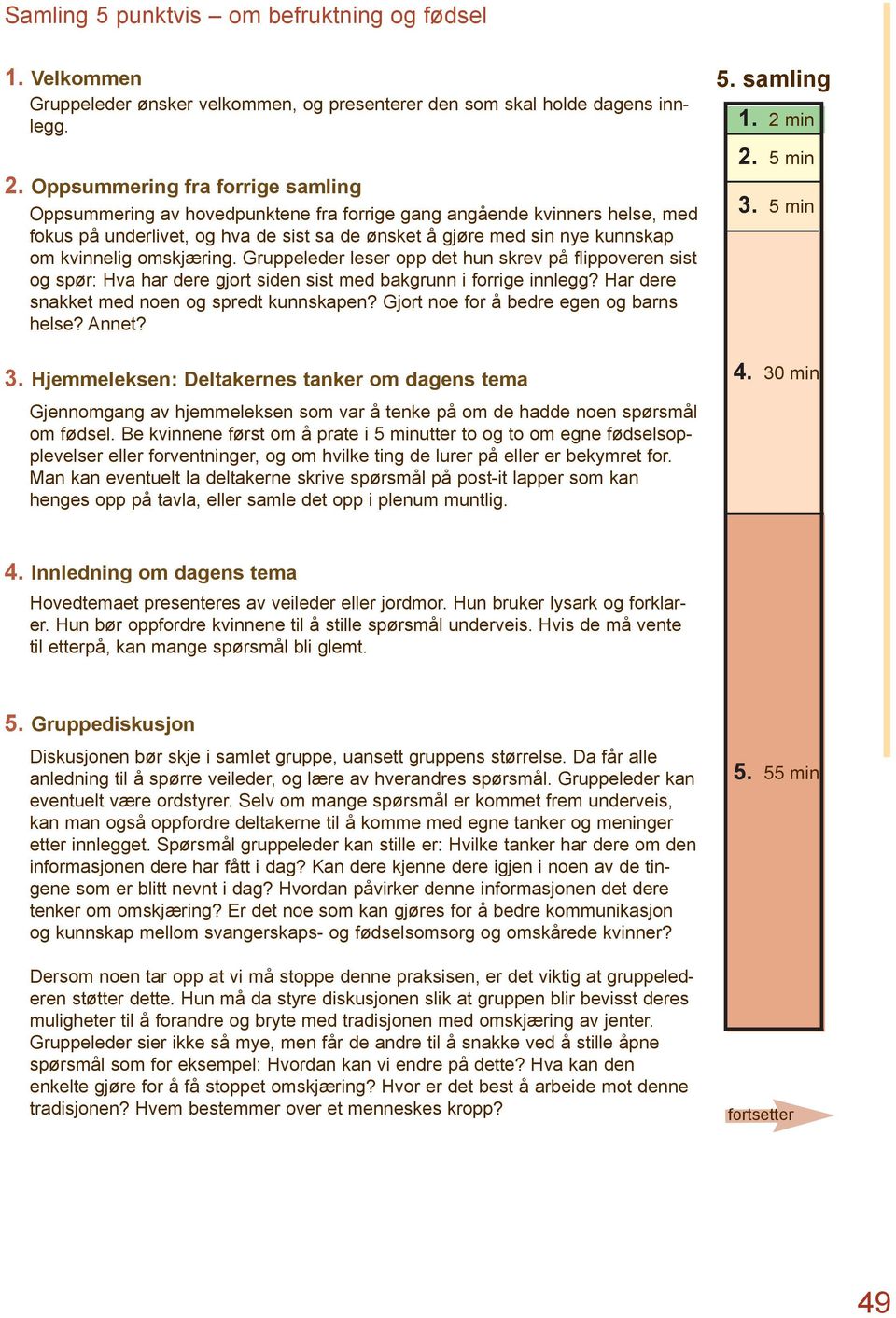 omskjæring. Gruppeleder leser opp det hun skrev på flippoveren sist og spør: Hva har dere gjort siden sist med bakgrunn i forrige innlegg? Har dere snakket med noen og spredt kunnskapen?