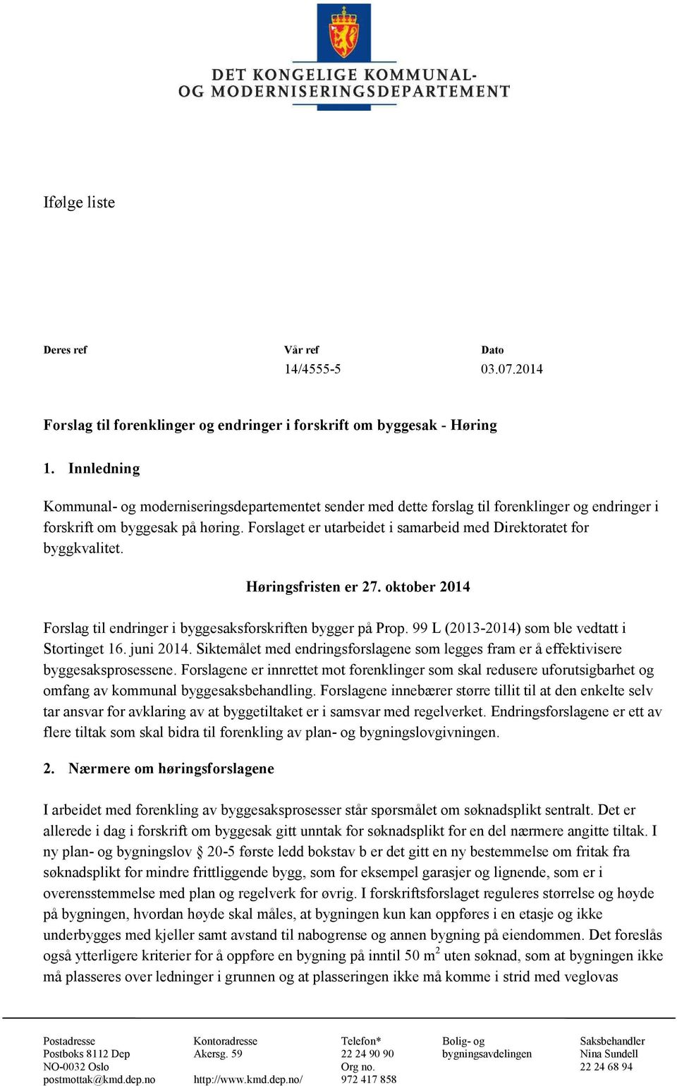 Forslaget er utarbeidet i samarbeid med Direktoratet for byggkvalitet. Høringsfristen er 27. oktober 2014 Forslag til endringer i byggesaksforskriften bygger på Prop.