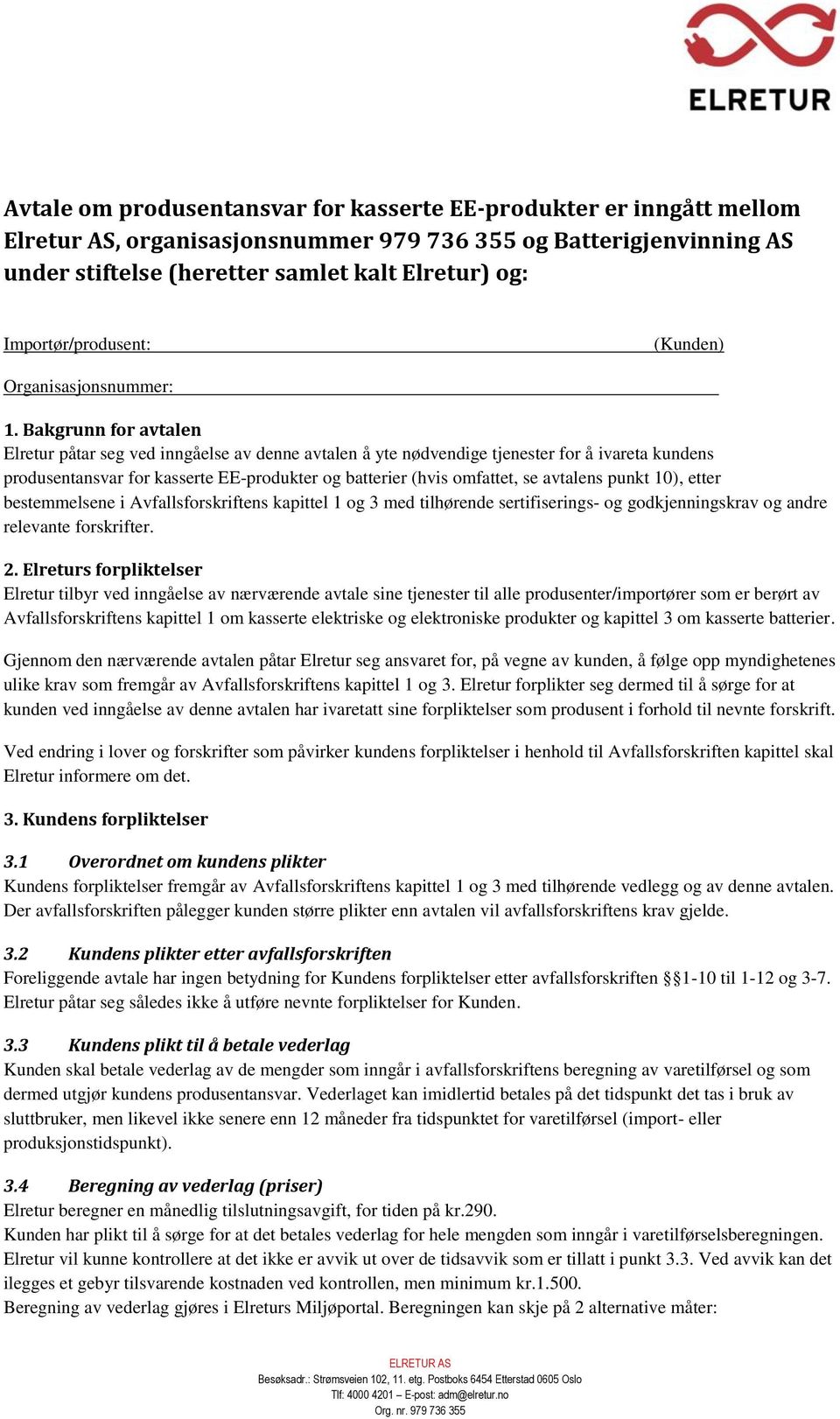 Bakgrunn for avtalen Elretur påtar seg ved inngåelse av denne avtalen å yte nødvendige tjenester for å ivareta kundens produsentansvar for kasserte EE-produkter og batterier (hvis omfattet, se