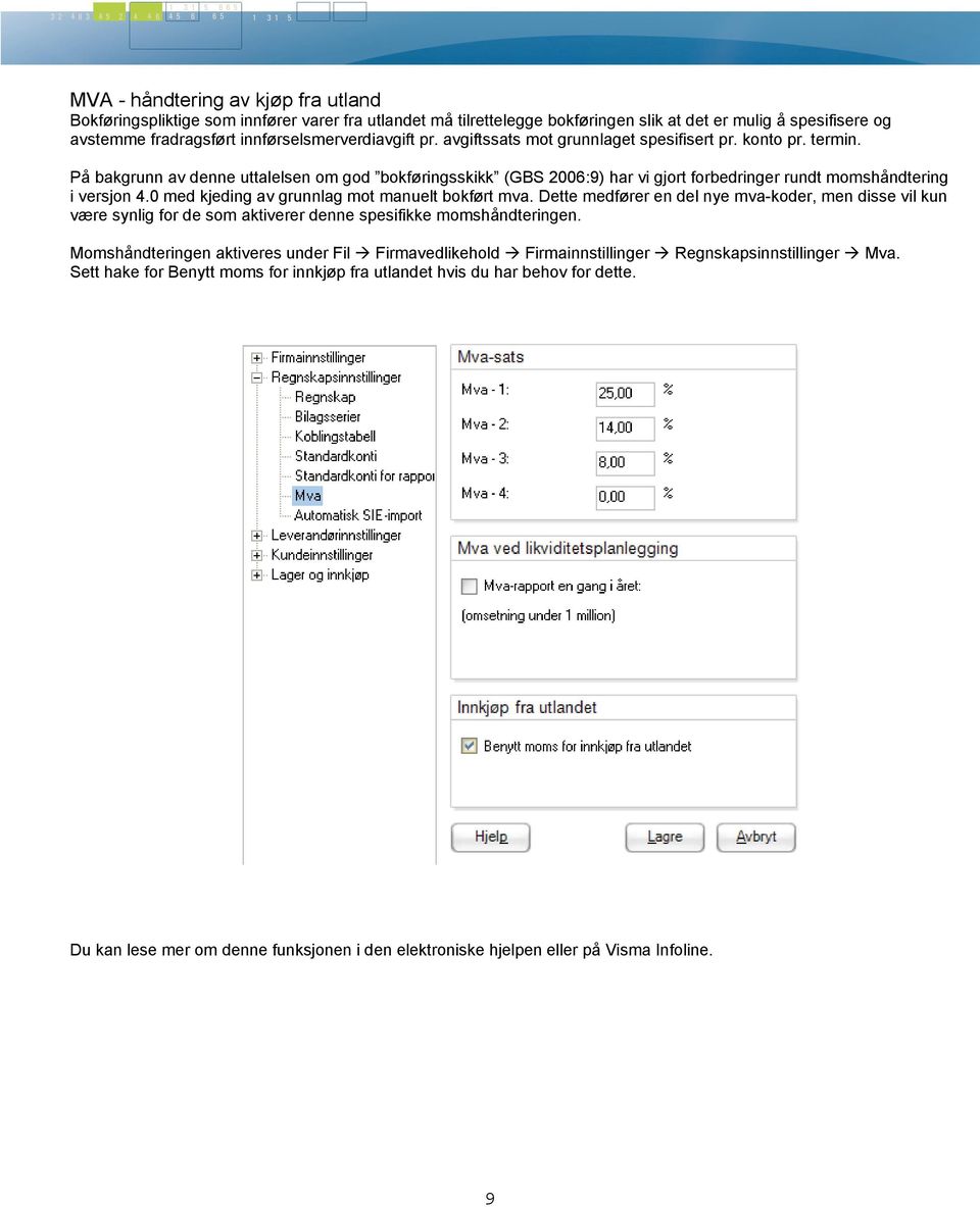 På bakgrunn av denne uttalelsen om god bokføringsskikk (GBS 2006:9) har vi gjort forbedringer rundt momshåndtering i versjon 4.0 med kjeding av grunnlag mot manuelt bokført mva.