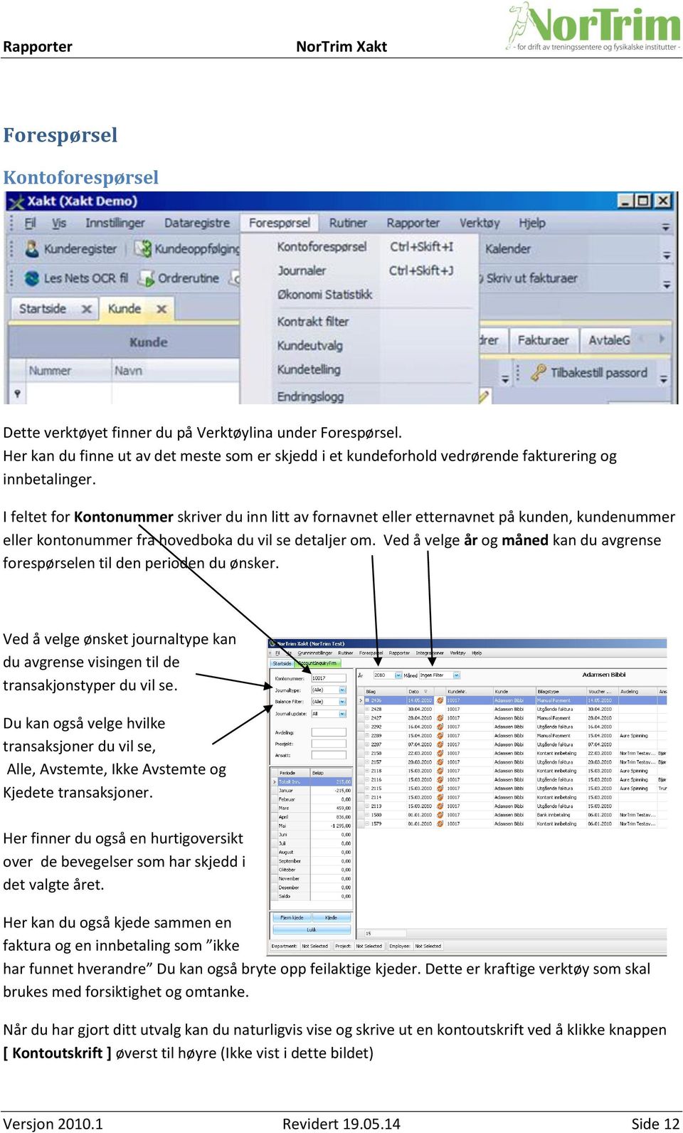 Ved å velge år og måned kan du avgrense forespørselen til den perioden du ønsker. Ved å velge ønsket journaltype kan du avgrense visingen til de transakjonstyper du vil se.