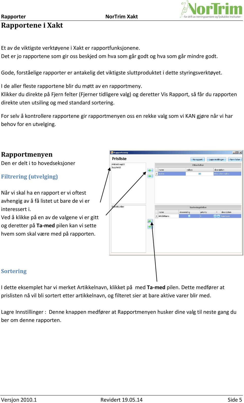 Klikker du direkte på Fjern felter (Fjerner tidligere valg) og deretter Vis Rapport, så får du rapporten direkte uten utsiling og med standard sortering.